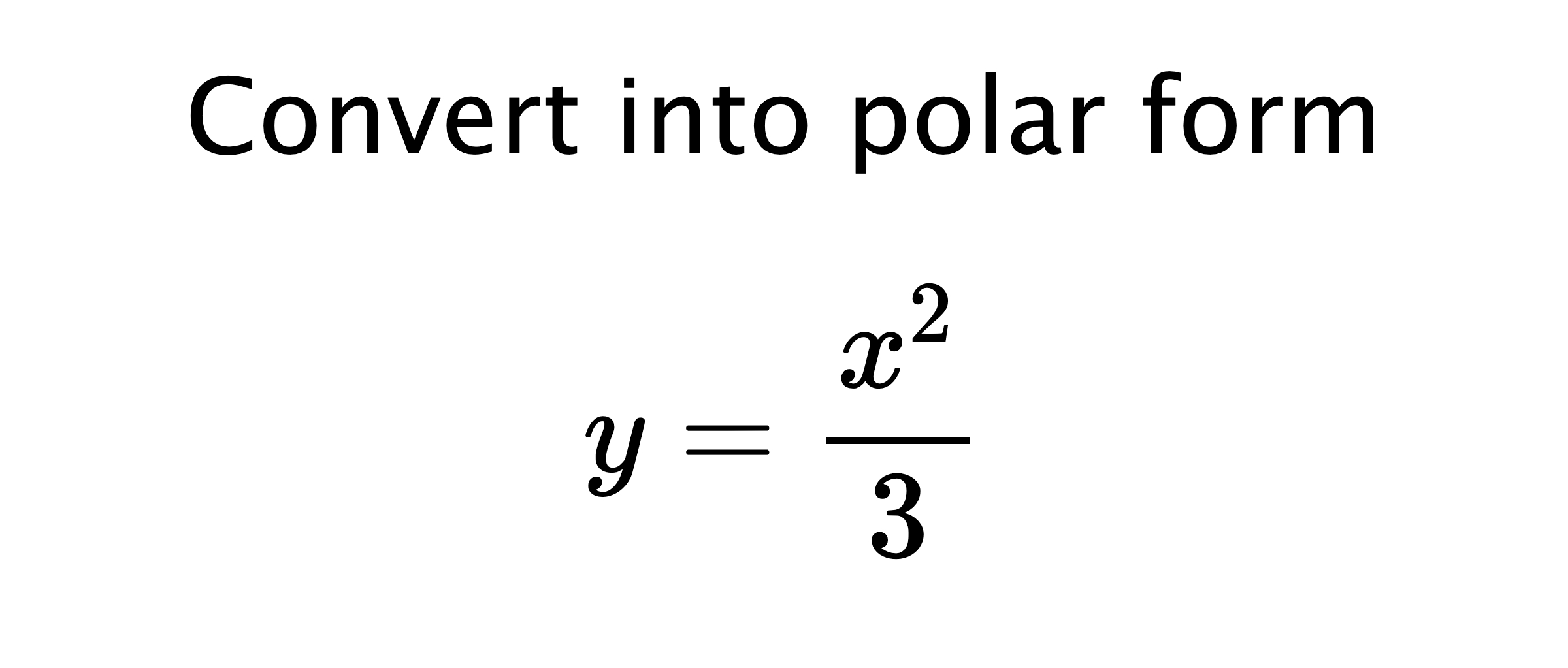  Convert into polar form $$ y=\frac{x^{2}}{3} $$