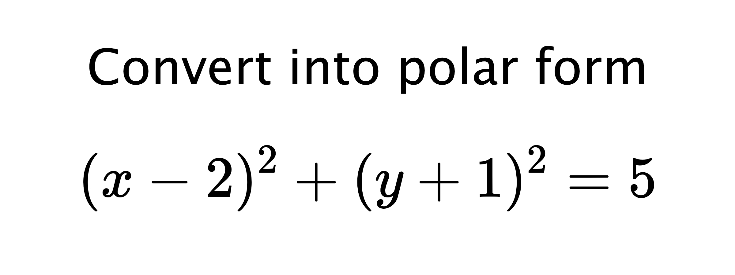  Convert into polar form $$ (x-2)^{2}+(y+1)^{2}=5 $$