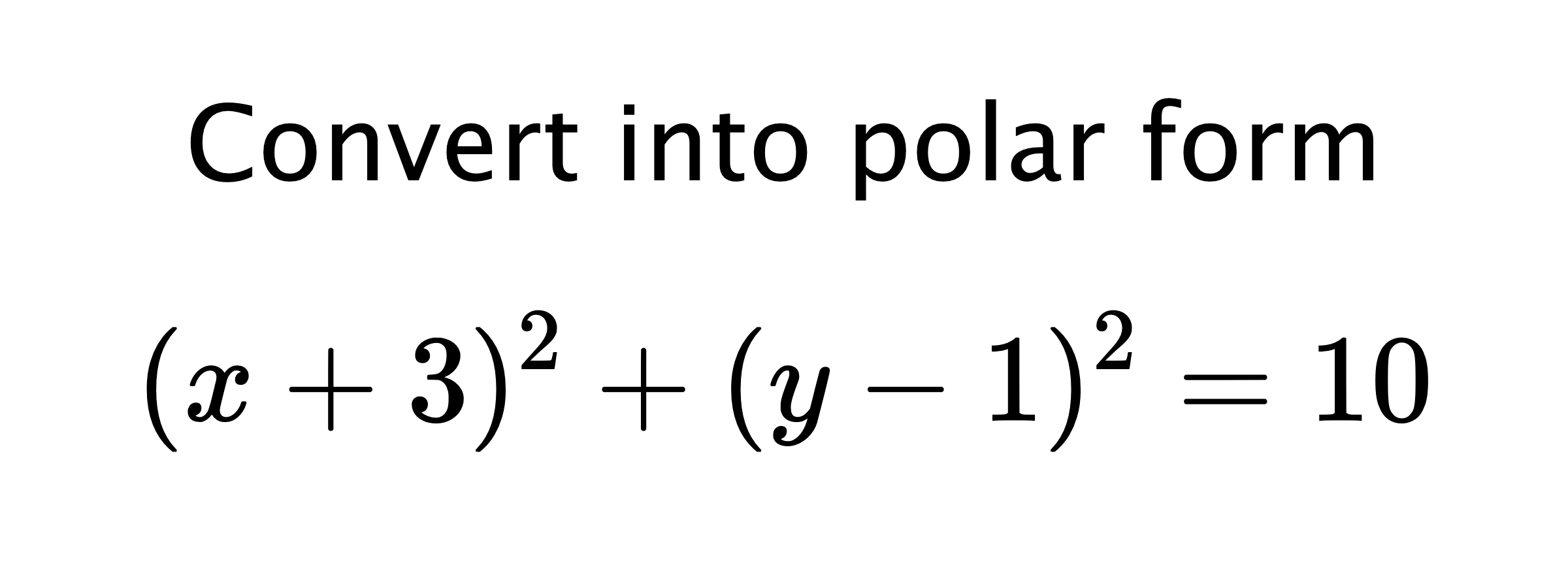  Convert into polar form $$ (x+3)^{2}+(y-1)^{2}=10 $$