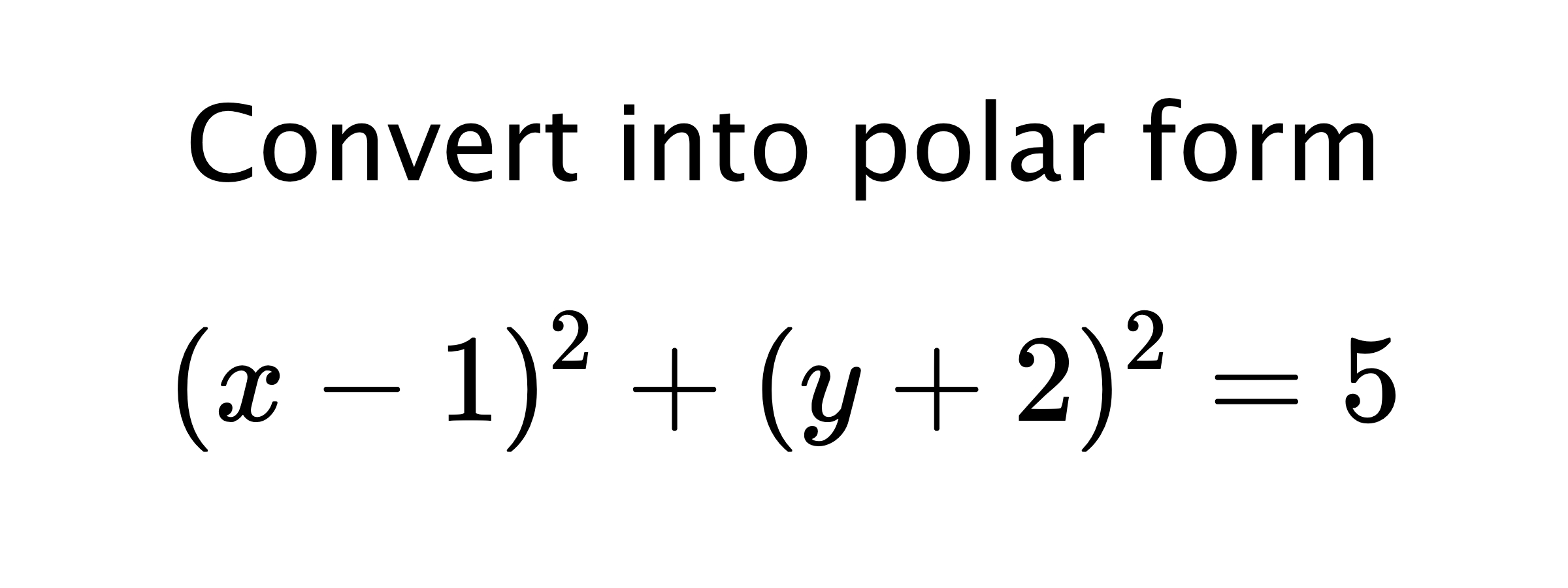  Convert into polar form $$ (x-1)^{2}+(y+2)^{2}=5 $$