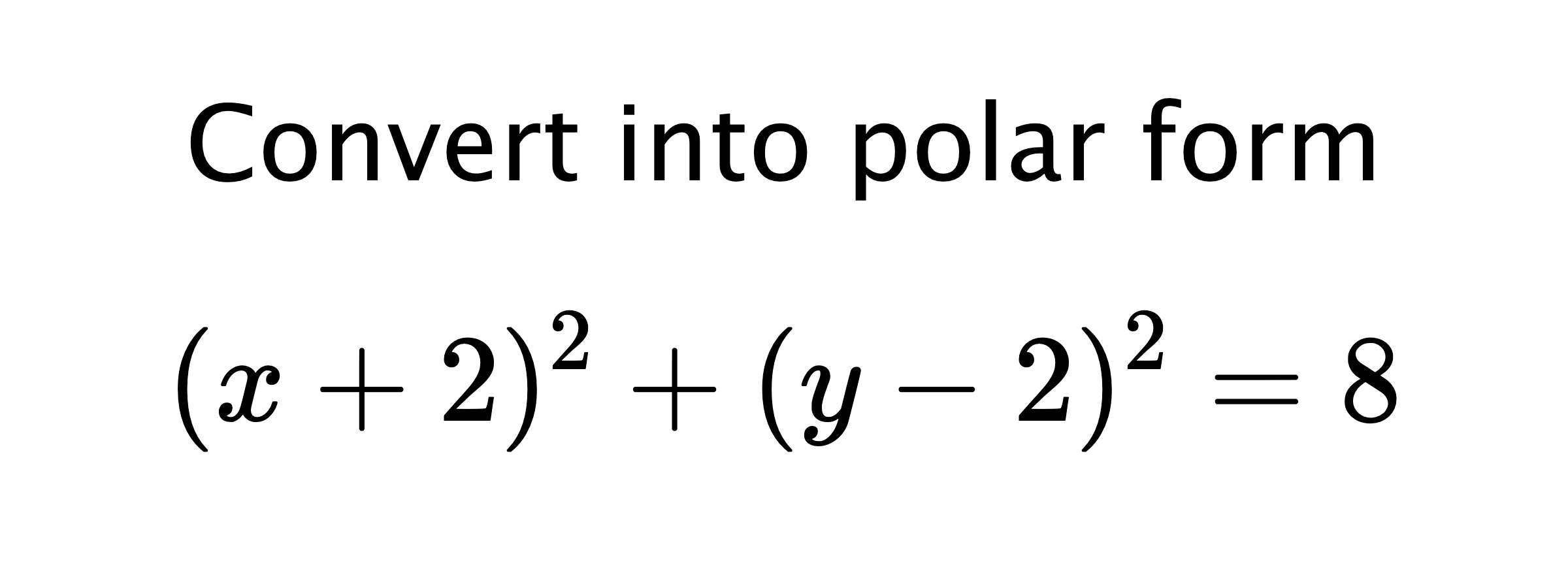  Convert into polar form $$ (x+2)^{2}+(y-2)^{2}=8 $$