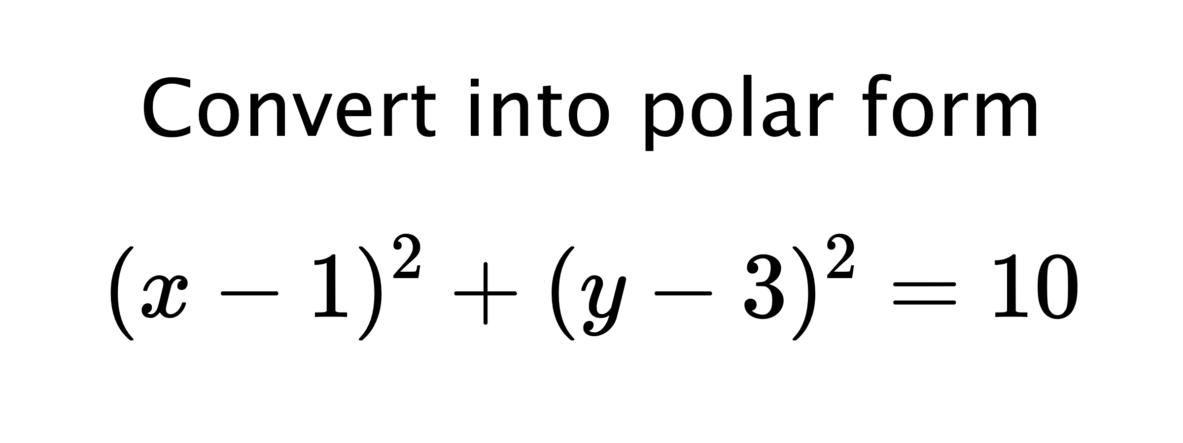  Convert into polar form $$ (x-1)^{2}+(y-3)^{2}=10 $$