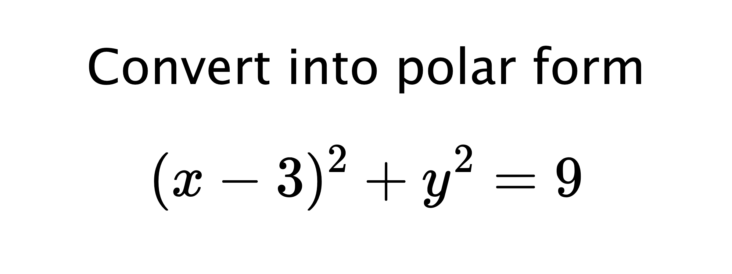  Convert into polar form $$ (x-3)^{2}+y^{2}=9 $$