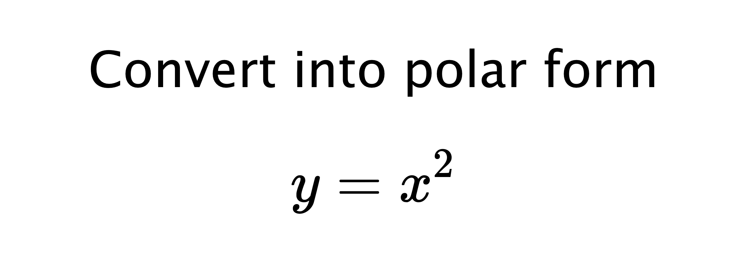  Convert into polar form $$ y=x^{2} $$