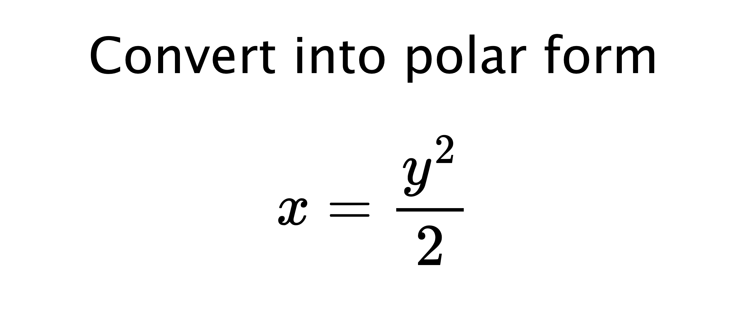  Convert into polar form $$ x=\frac{y^{2}}{2} $$