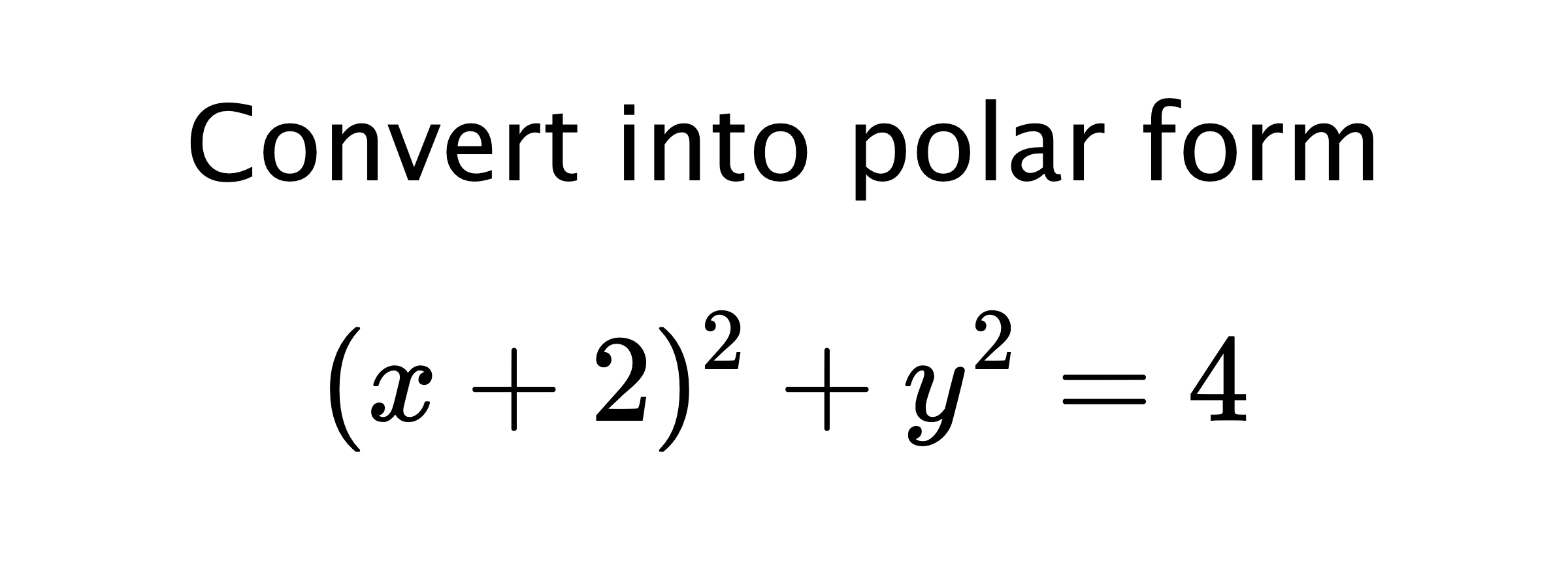  Convert into polar form $$ (x+2)^{2}+y^{2}=4 $$