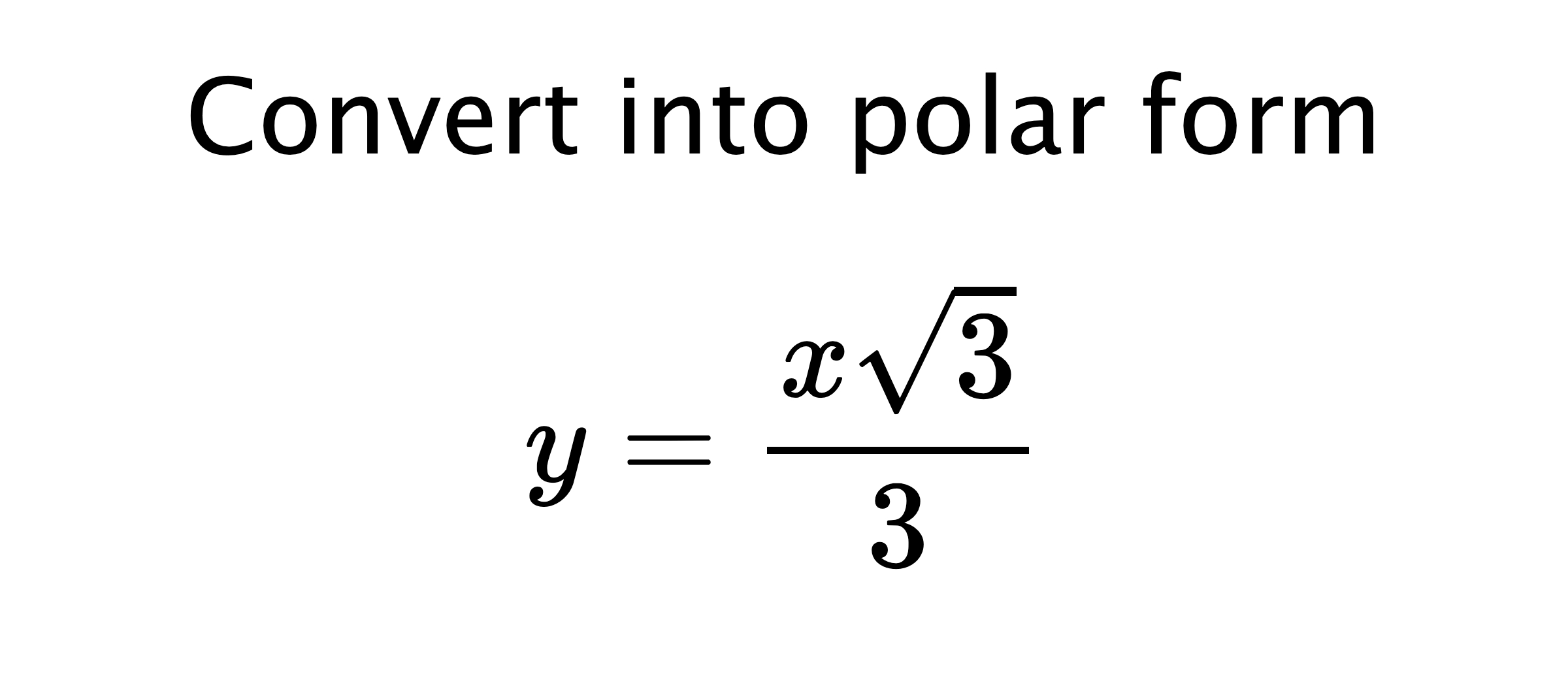  Convert into polar form $$ y=\frac{x\sqrt{3}}{3} $$