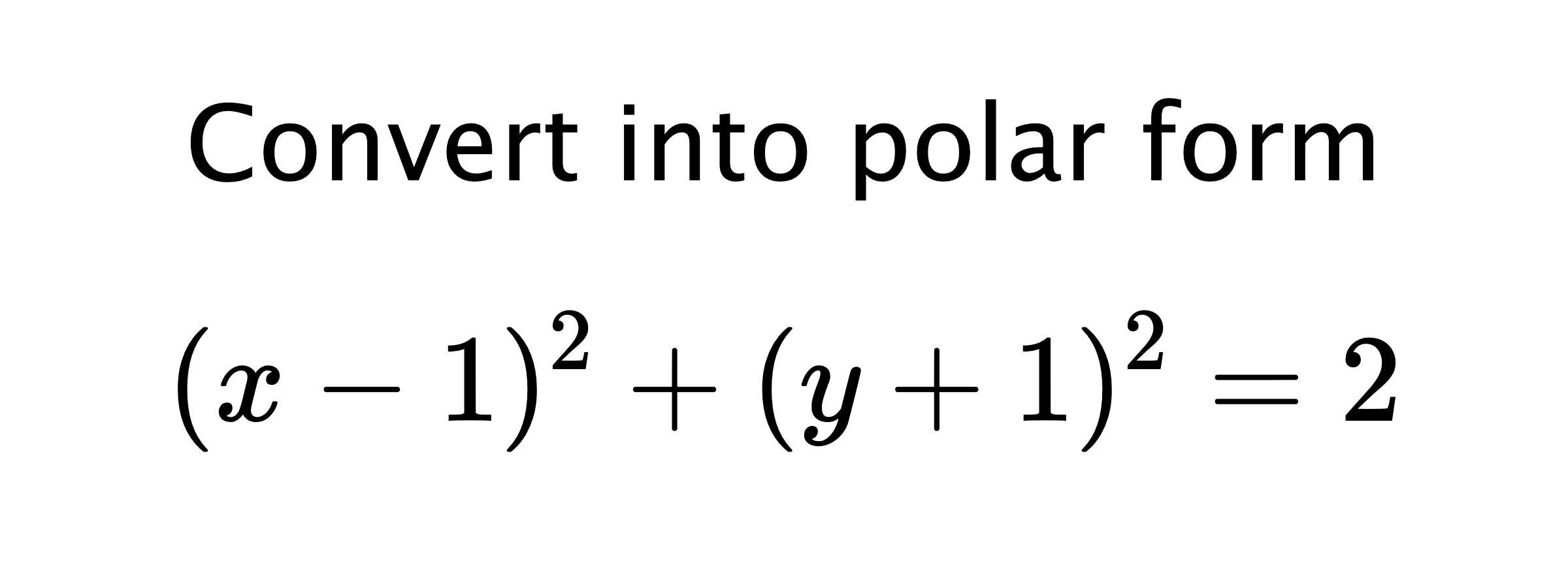  Convert into polar form $$ (x-1)^{2}+(y+1)^{2}=2 $$