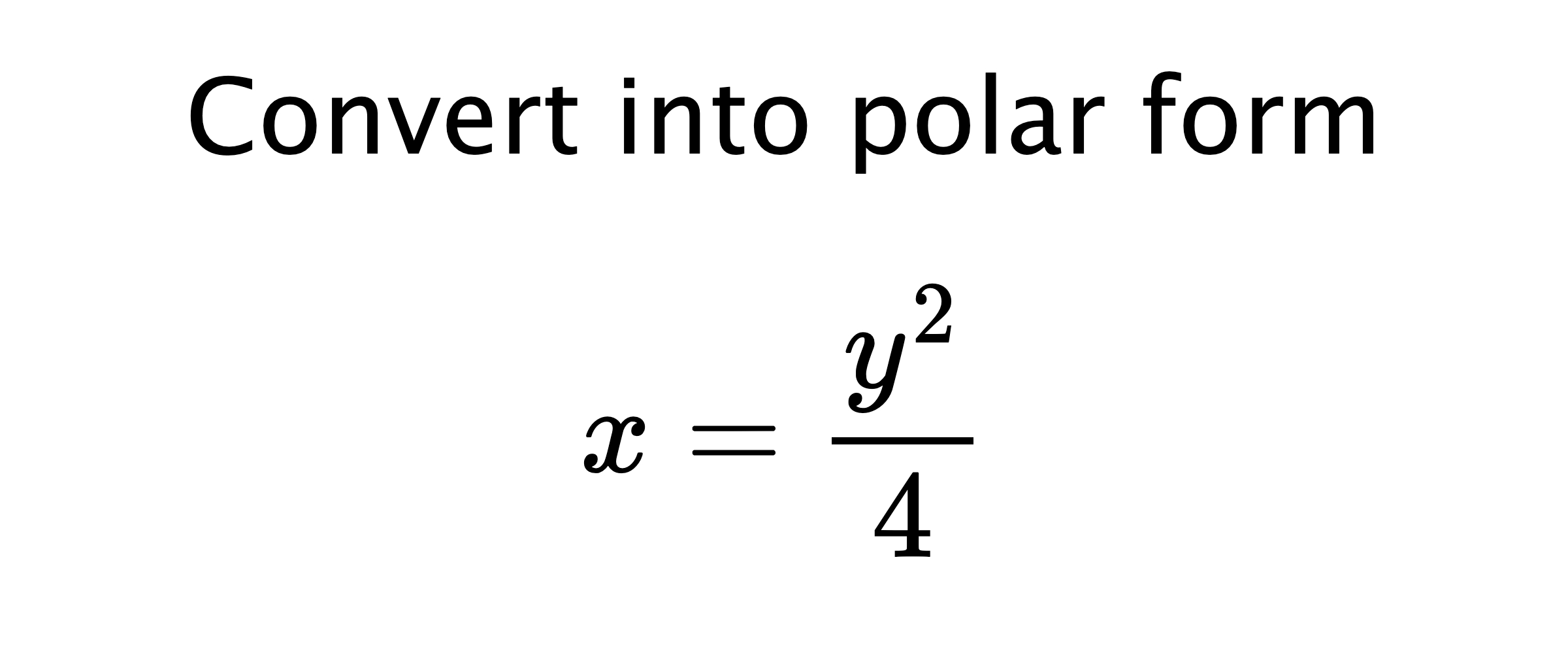  Convert into polar form $$ x=\frac{y^{2}}{4} $$