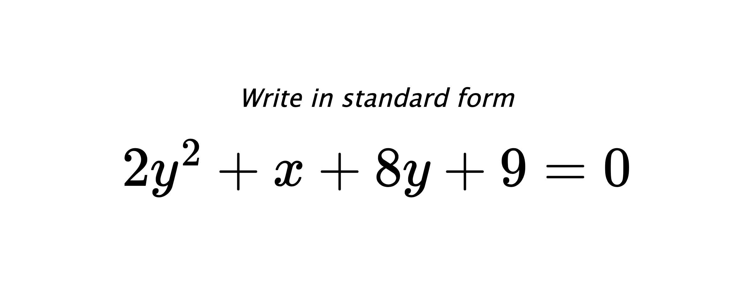 Write in standard form $ 2y^{2}+x+8y+9=0 $