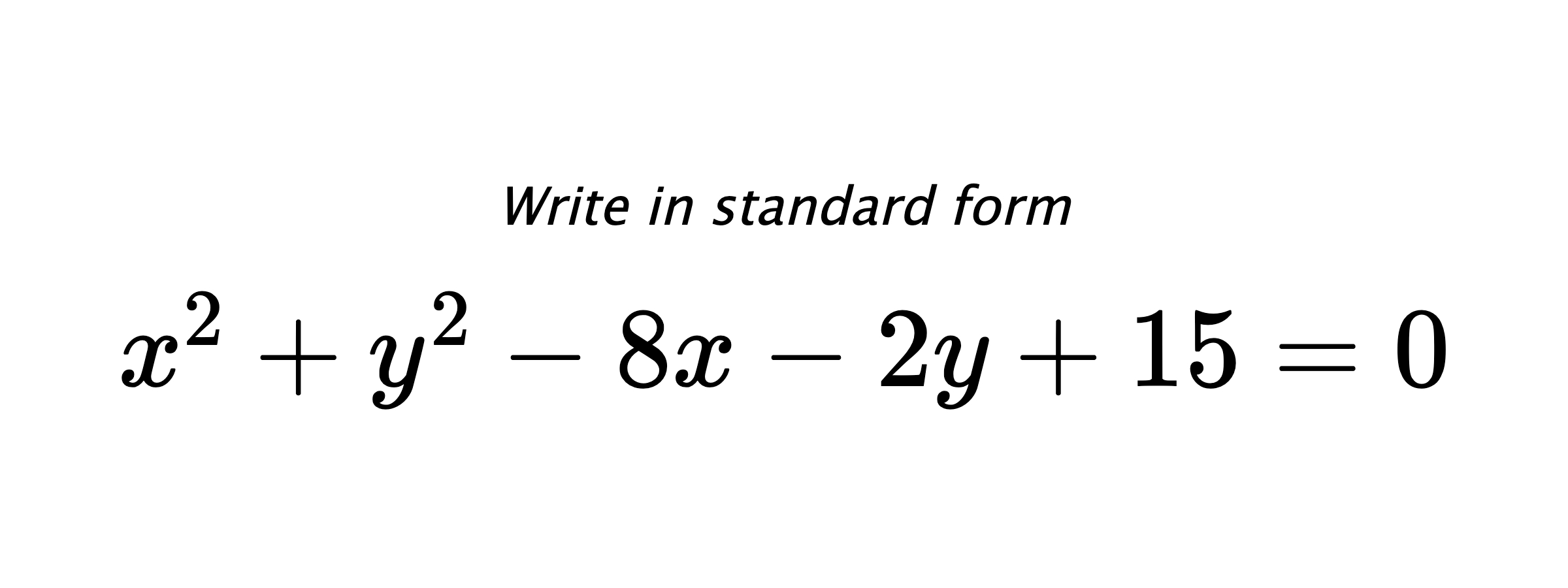 Write in standard form $ x^{2}+y^{2}-8x-2y+15=0 $