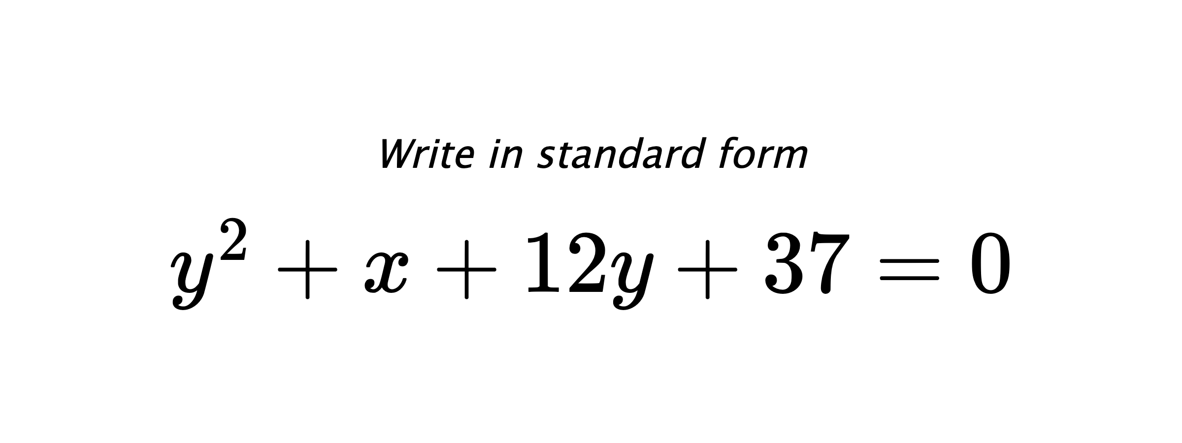 Write in standard form $ y^{2}+x+12y+37=0 $