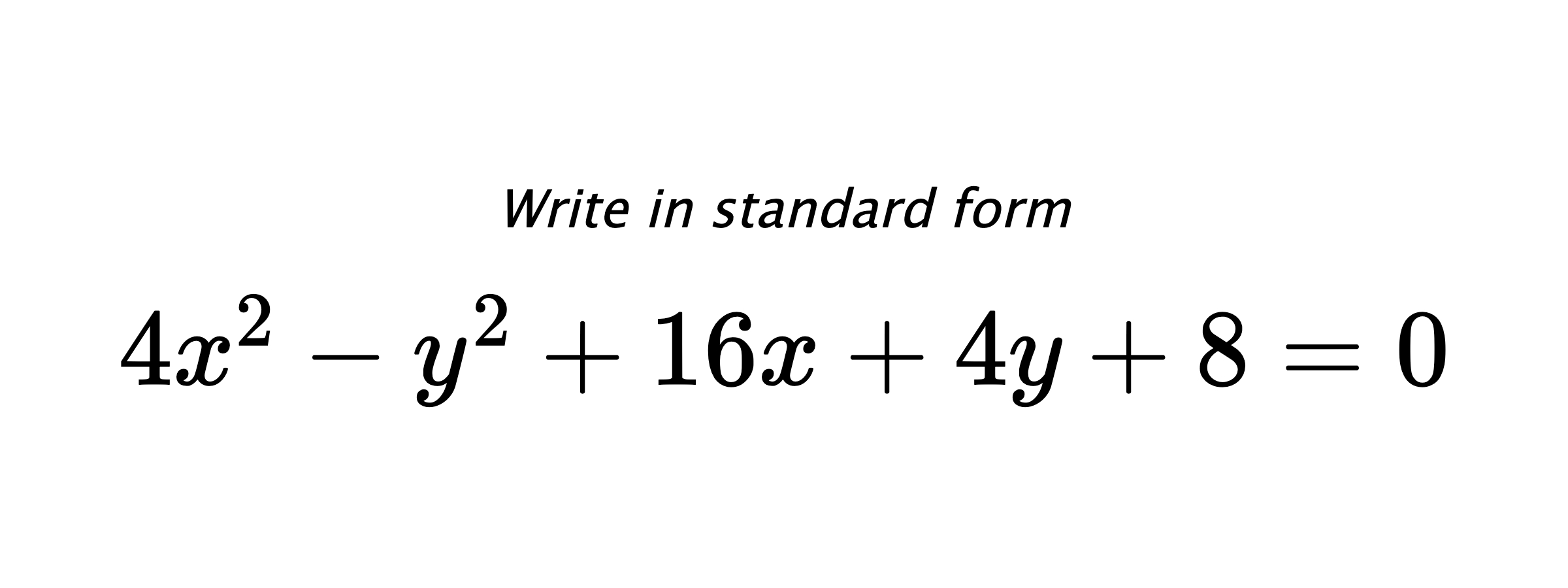 Write in standard form $ 4x^{2}-y^{2}+16x+4y+8=0 $