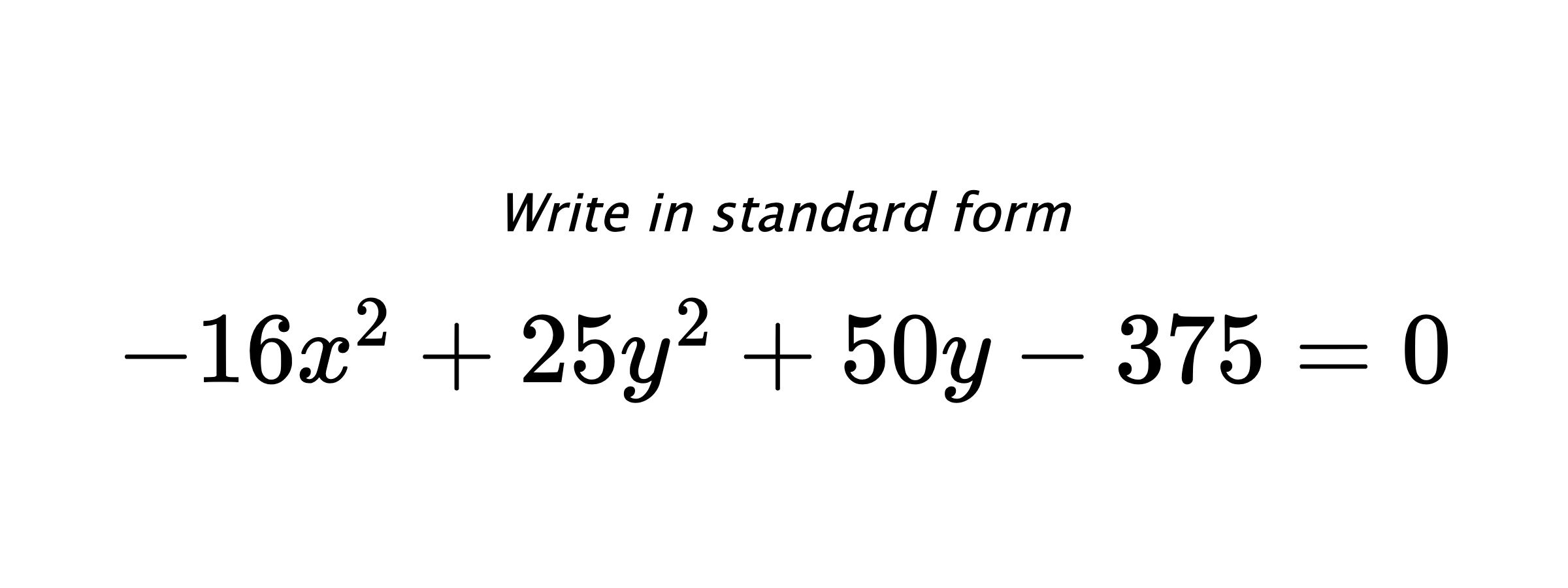 Write in standard form $ -16x^{2}+25y^{2}+50y-375=0 $