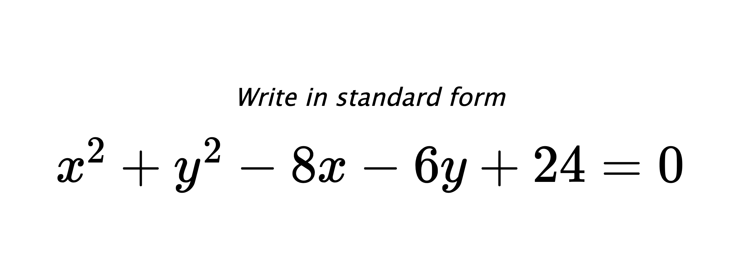 Write in standard form $ x^{2}+y^{2}-8x-6y+24=0 $