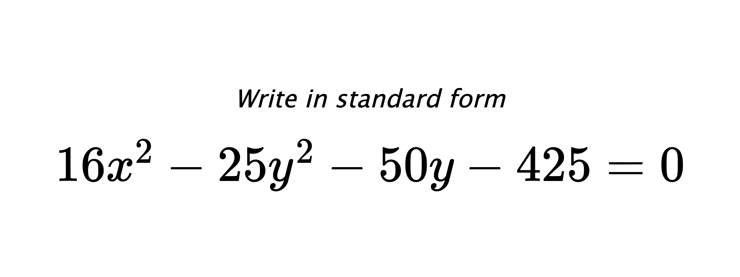 Write in standard form $ 16x^{2}-25y^{2}-50y-425=0 $