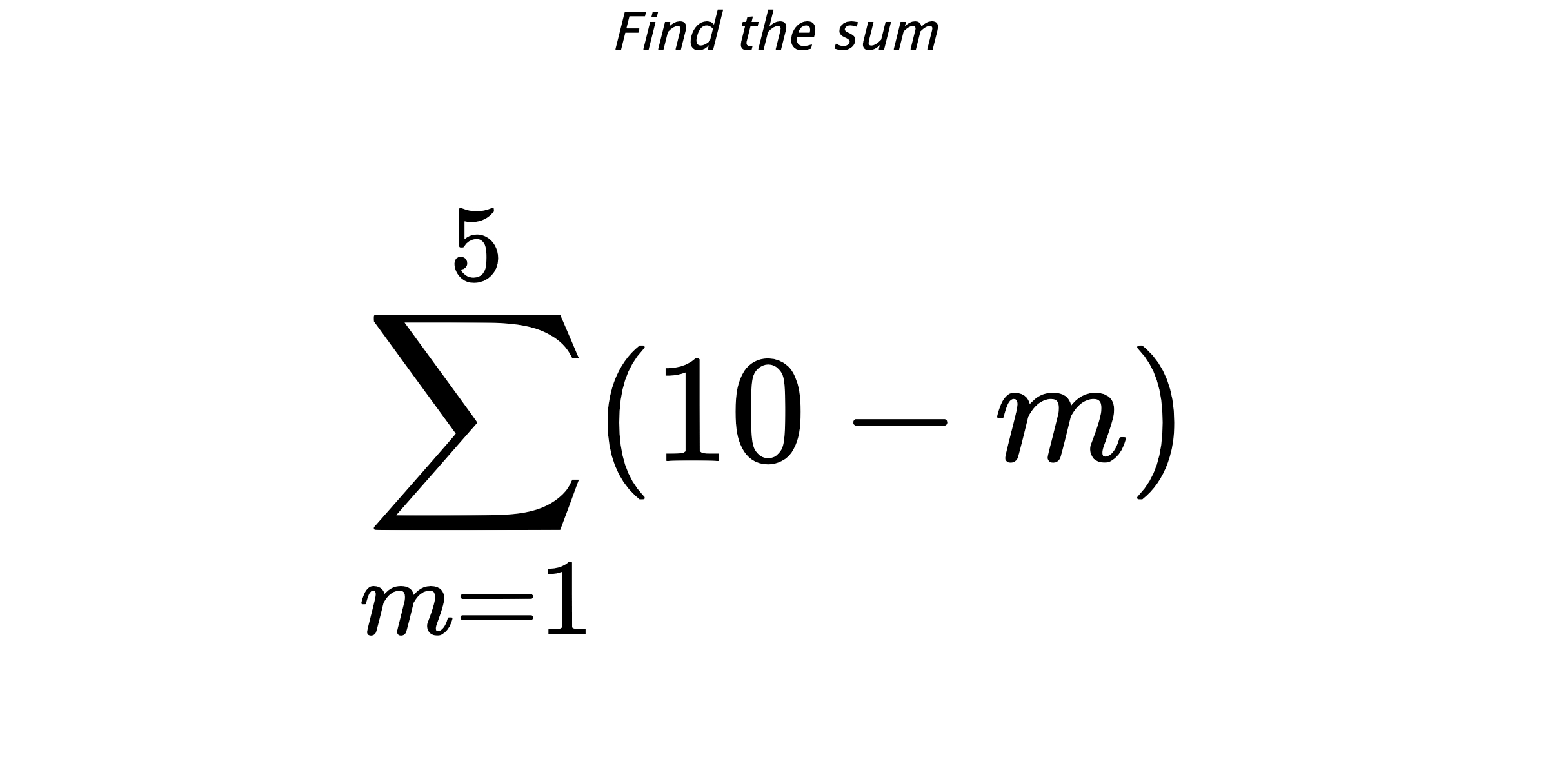 Find the sum $$ \sum_{m=1}^{5} (10-m)$$