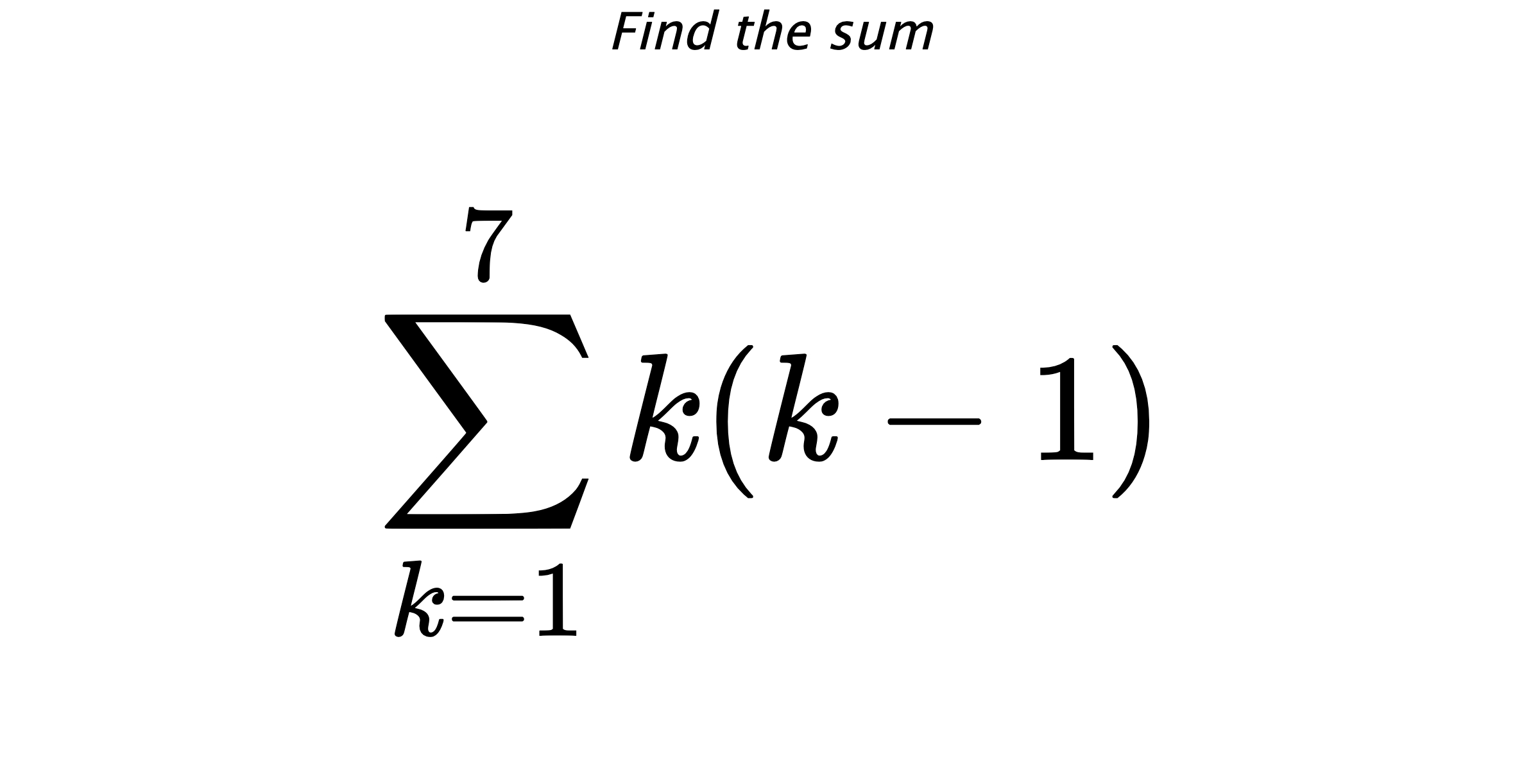 Find the sum $$ \sum_{k=1}^{7} k(k-1)$$