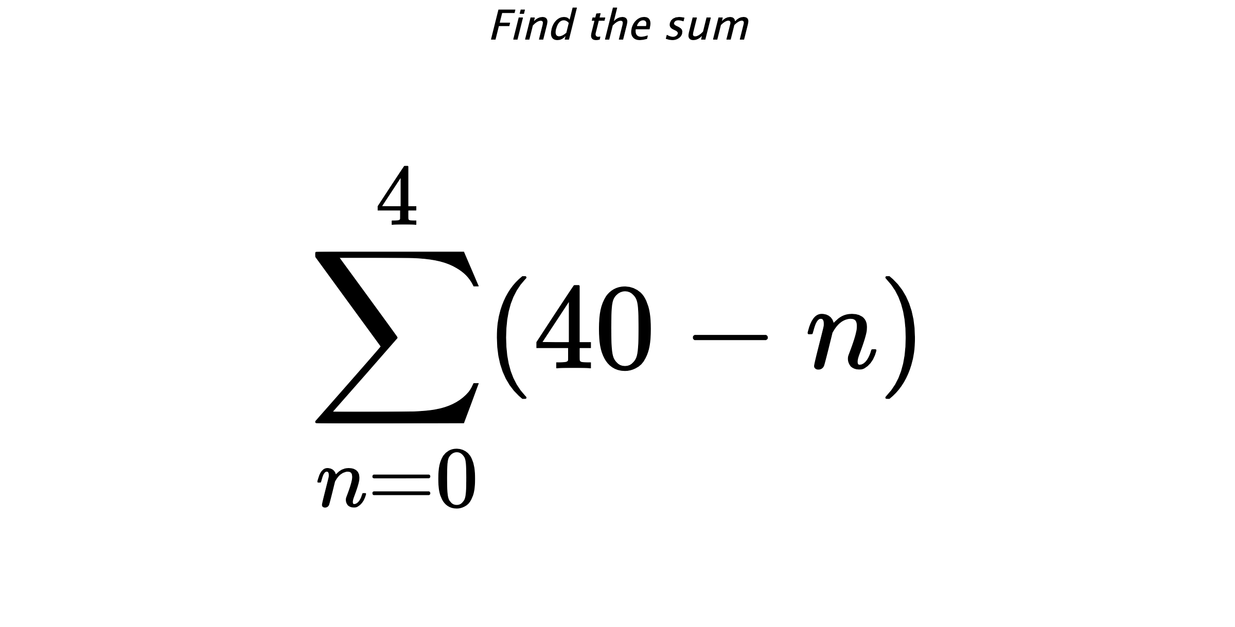 Find the sum $$ \sum_{n=0}^{4} (40-n)$$