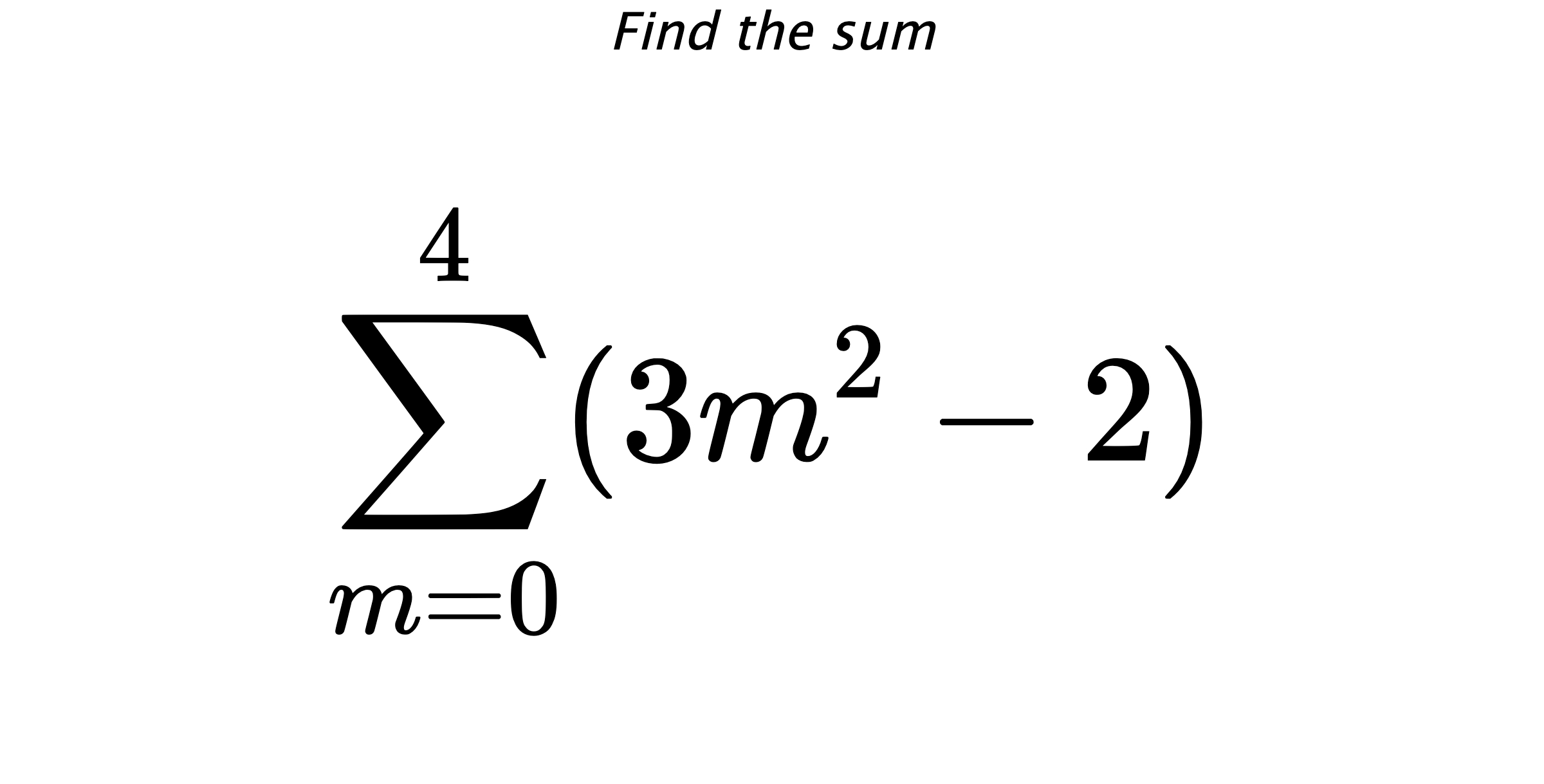 Find the sum $$ \sum_{m=0}^{4} (3m^{2}-2)$$