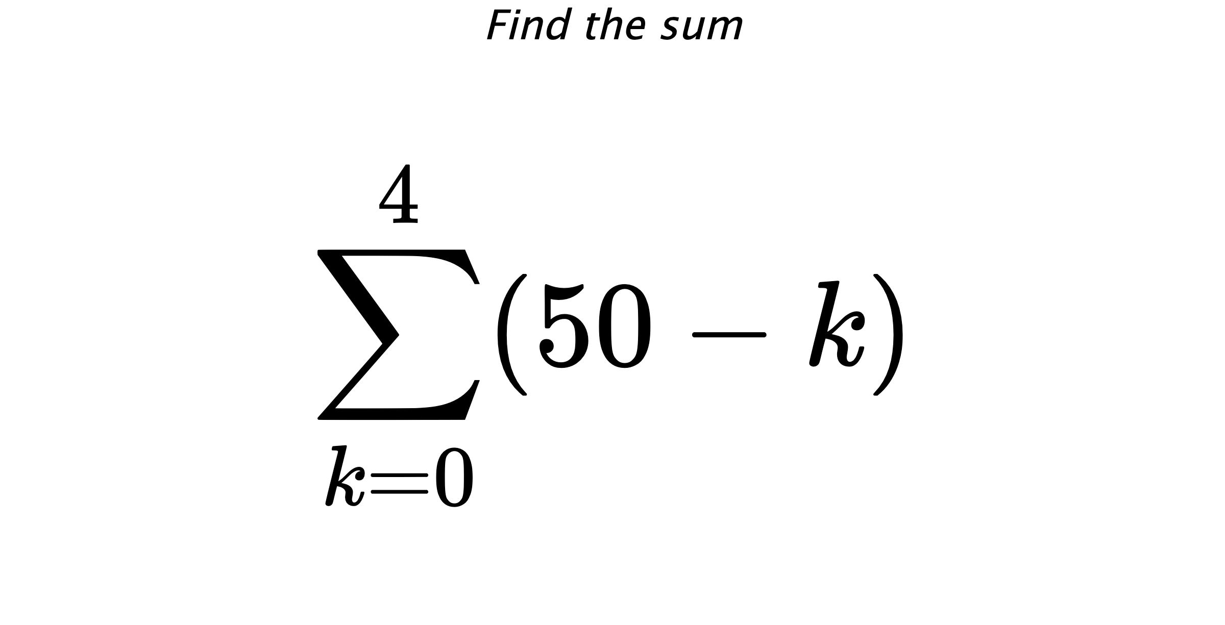 Find the sum $$ \sum_{k=0}^{4} (50-k)$$