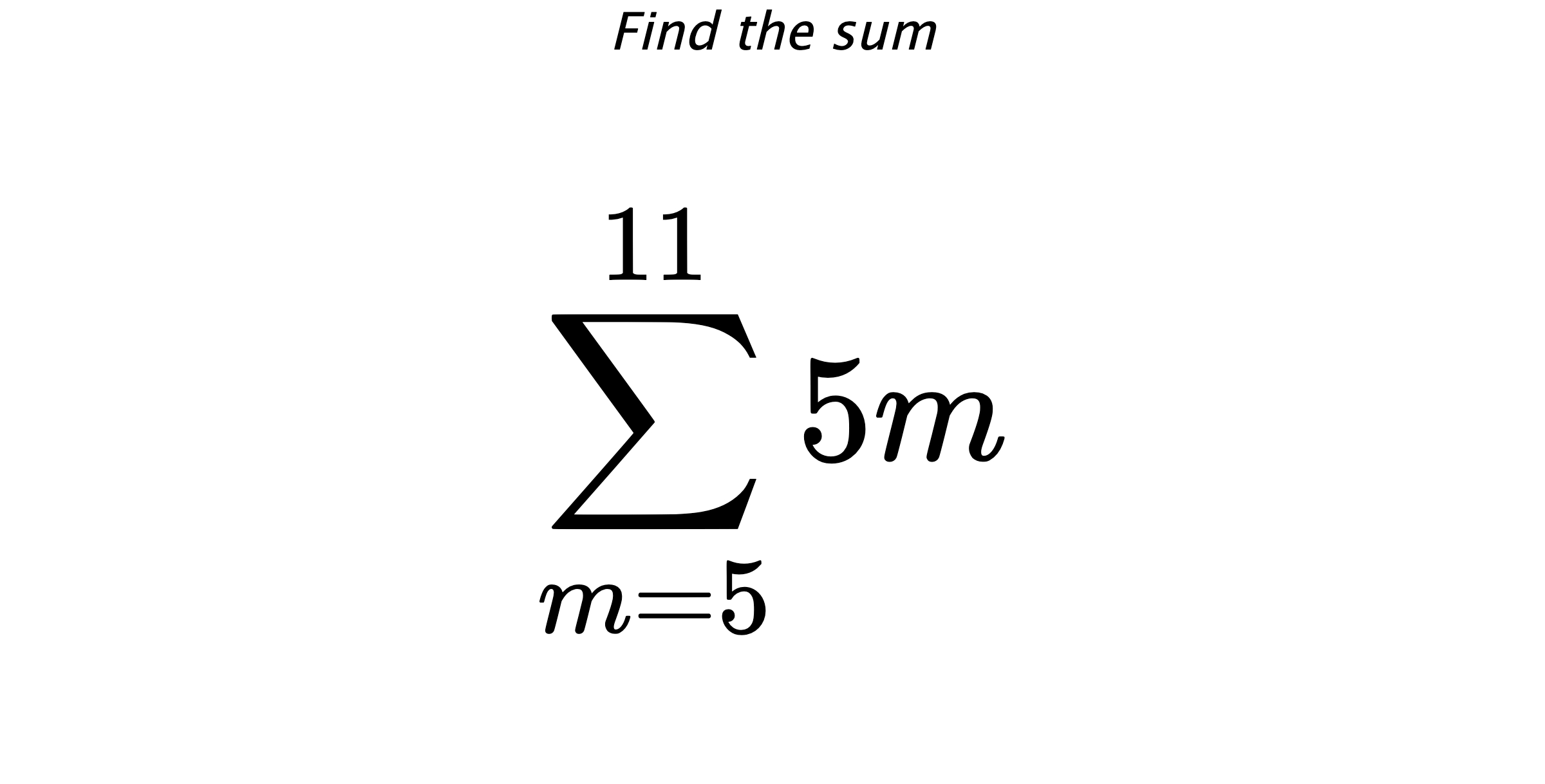 Find the sum $$ \sum_{m=5}^{11} 5m$$