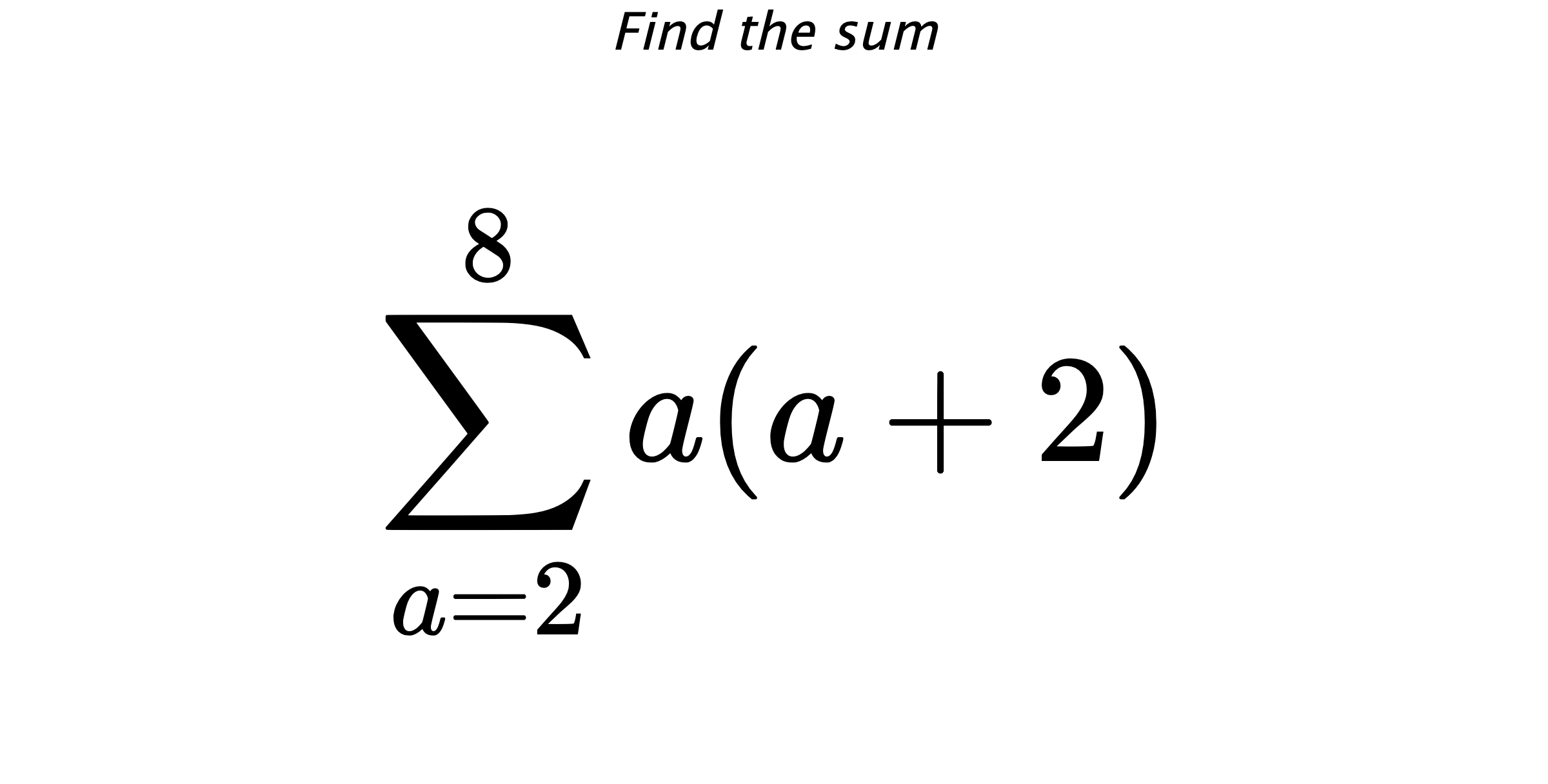 Find the sum $$ \sum_{a=2}^{8} a(a+2)$$