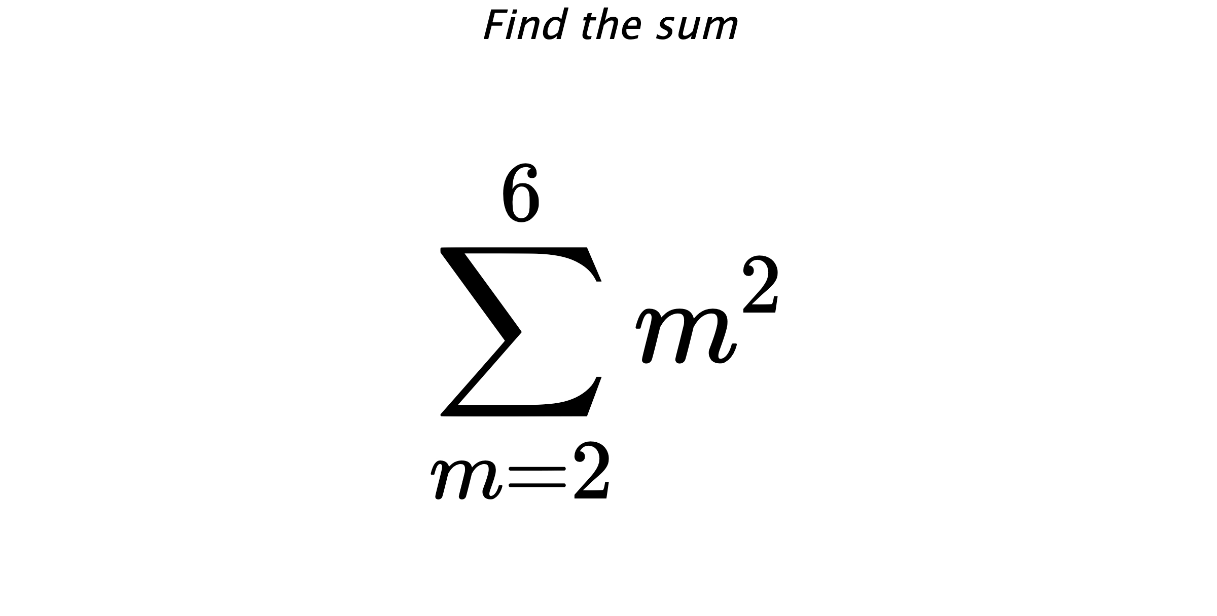 Find the sum $$ \sum_{m=2}^{6} m^{2}$$