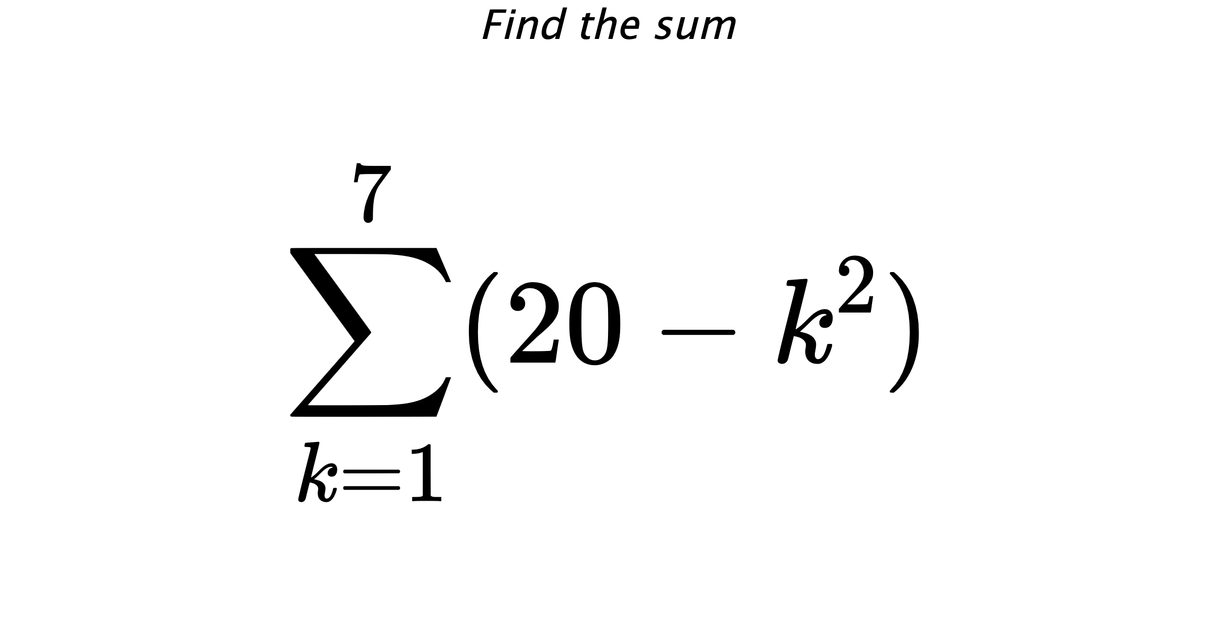Find the sum $$ \sum_{k=1}^{7} (20-k^{2})$$