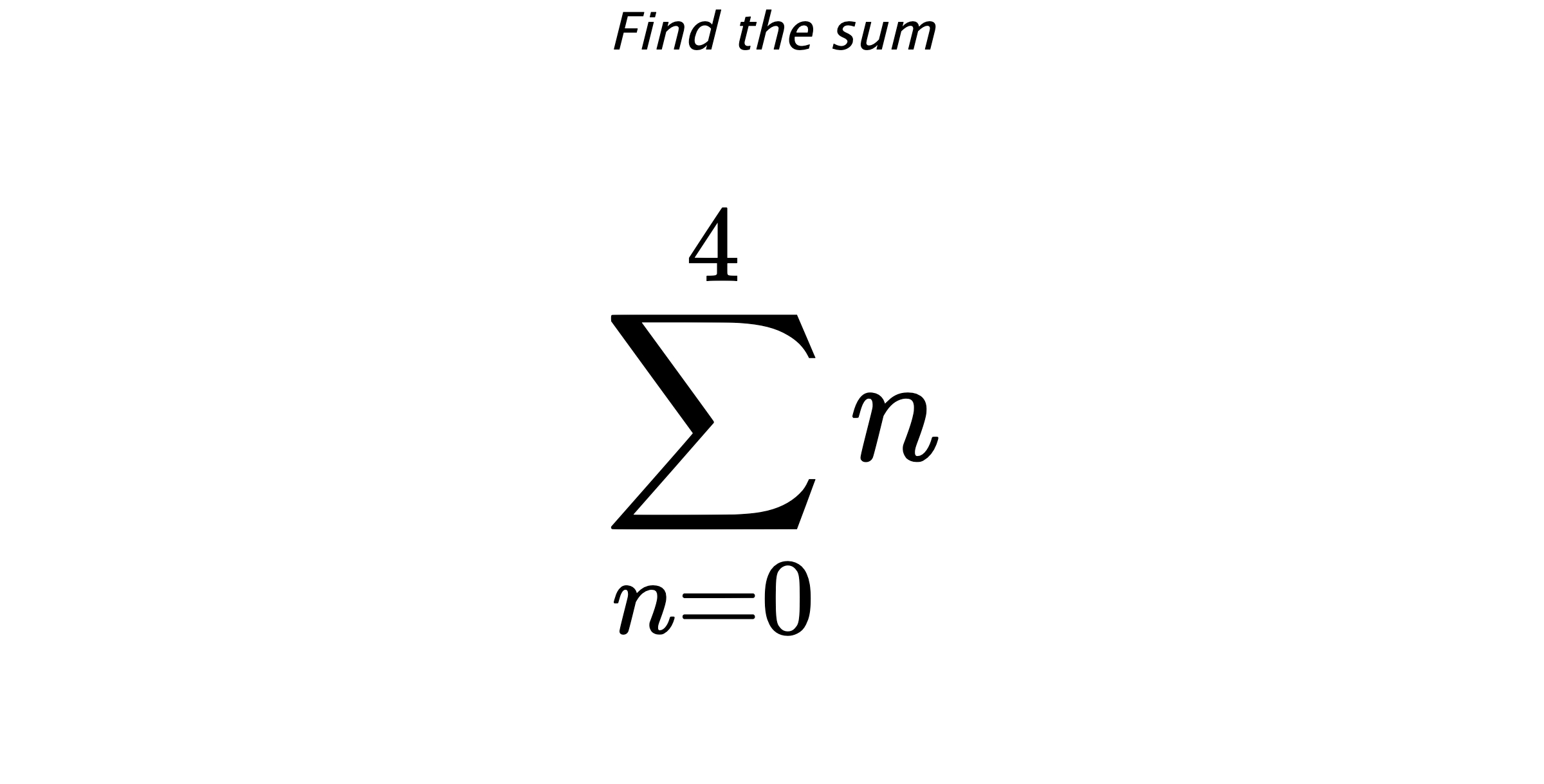 Find the sum $$ \sum_{n=0}^{4} n$$