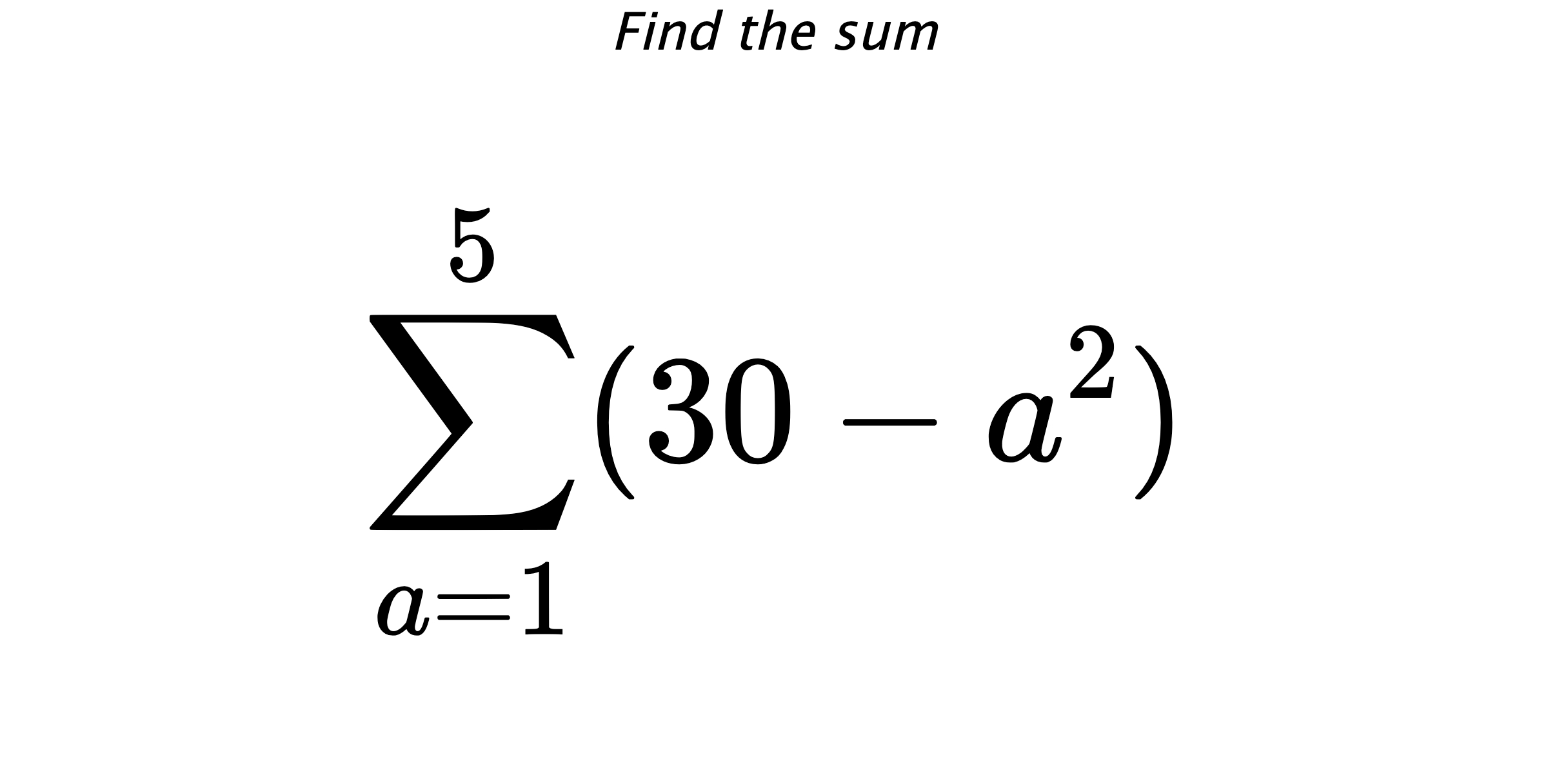 Find the sum $$ \sum_{a=1}^{5} (30-a^{2})$$