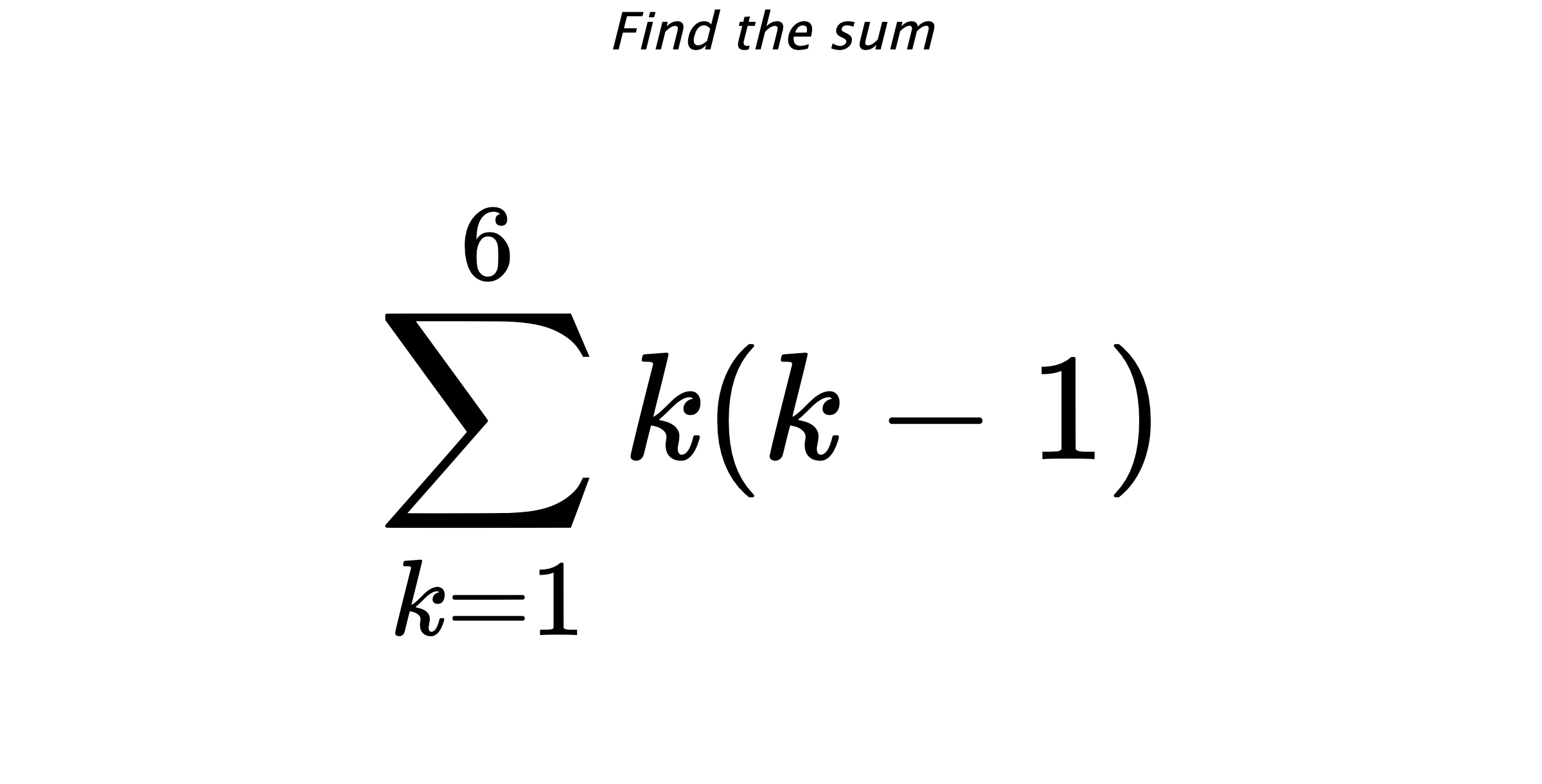 Find the sum $$ \sum_{k=1}^{6} k(k-1)$$
