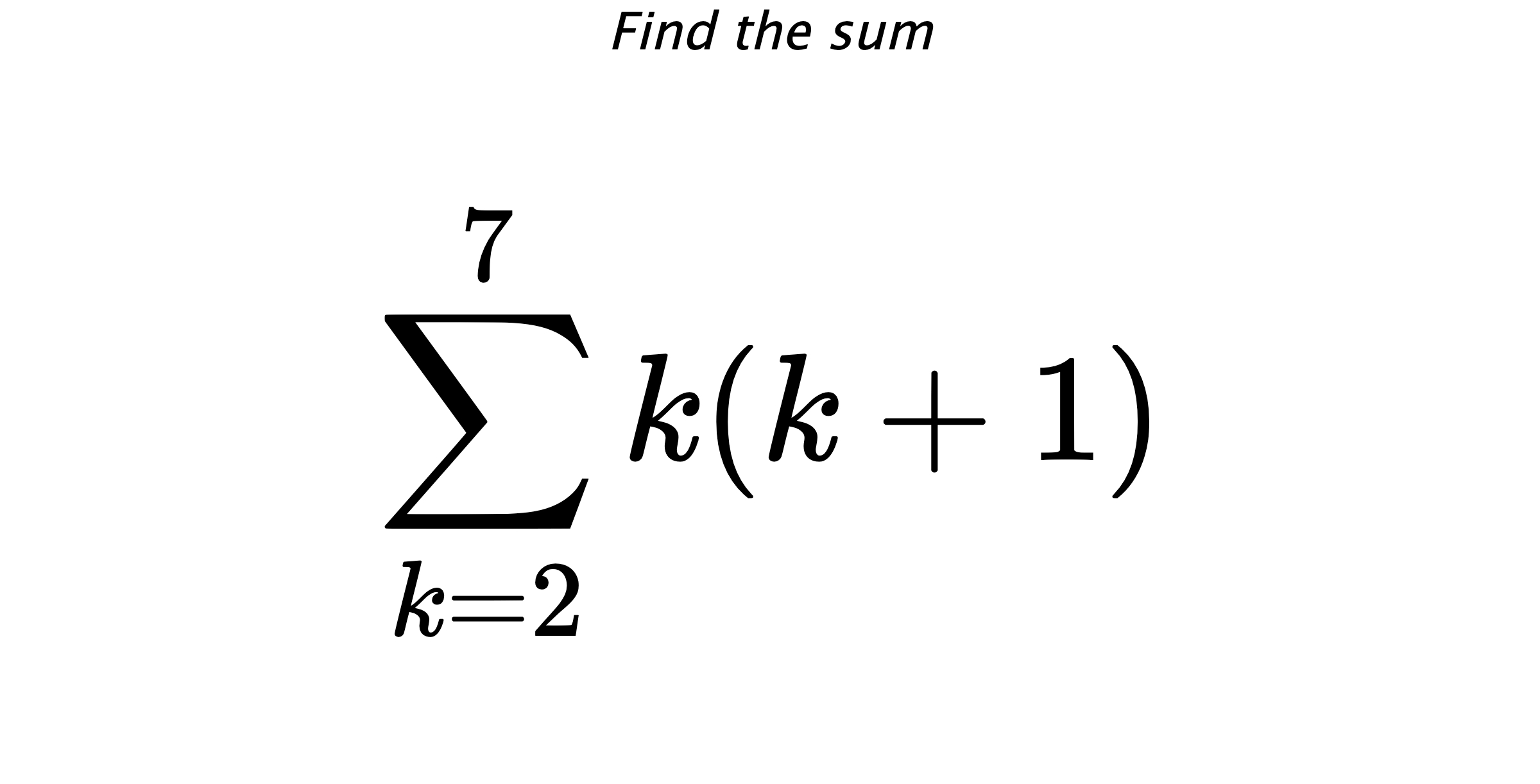 Find the sum $$ \sum_{k=2}^{7} k(k+1)$$