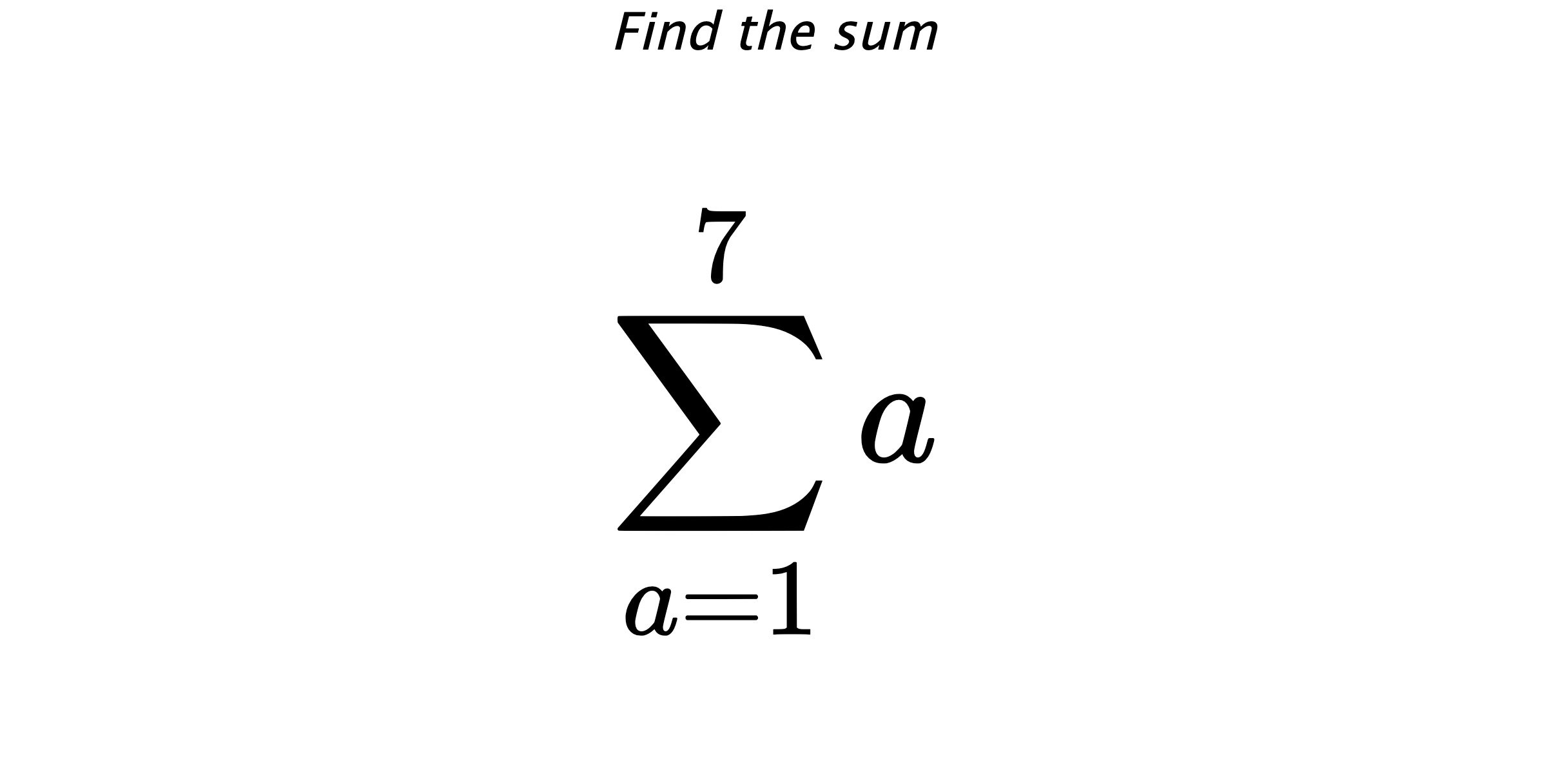 Find the sum $$ \sum_{a=1}^{7} a$$