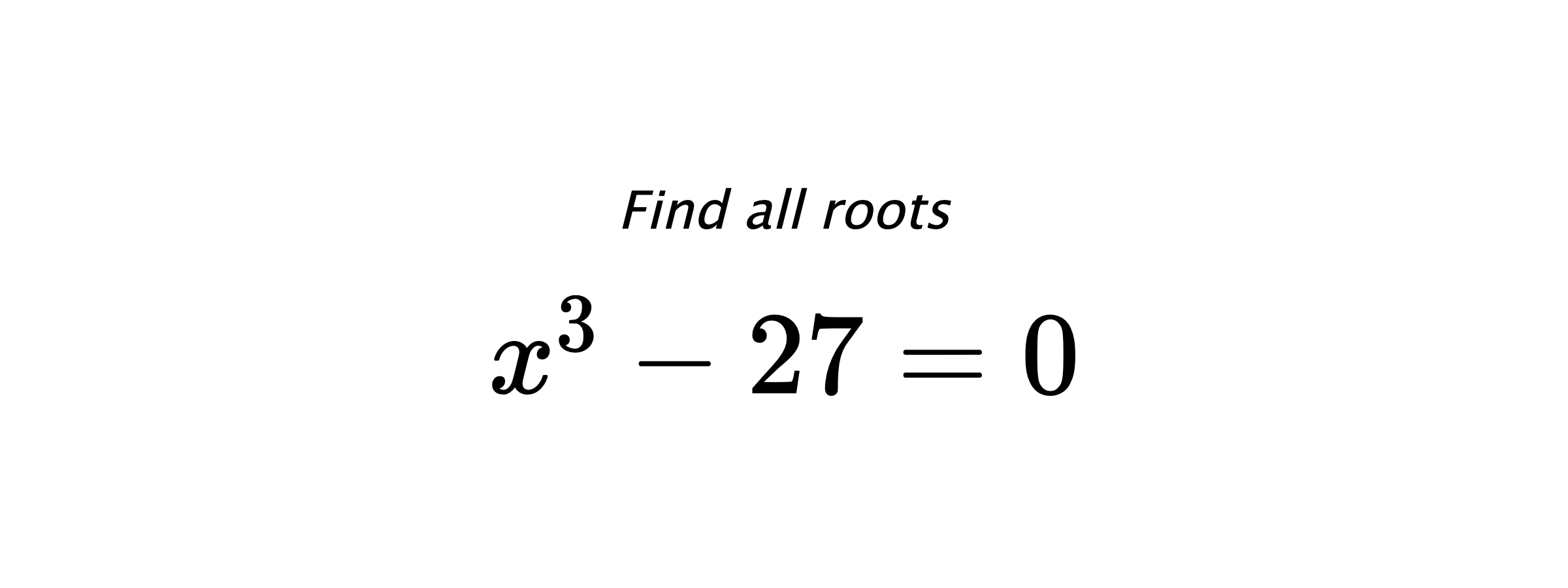 Find all roots $ x^{3}-27=0 $
