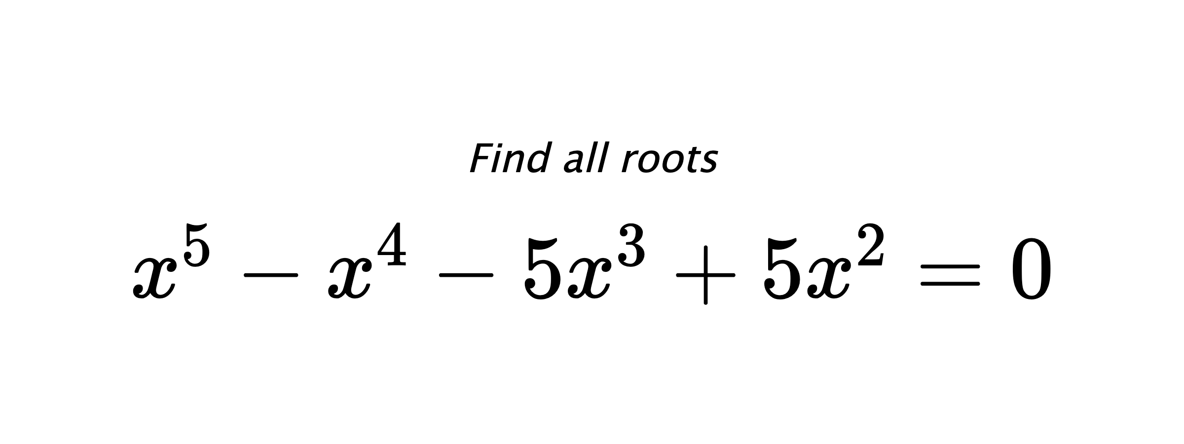 Find all roots $ x^{5}-x^{4}-5x^{3}+5x^{2}=0 $