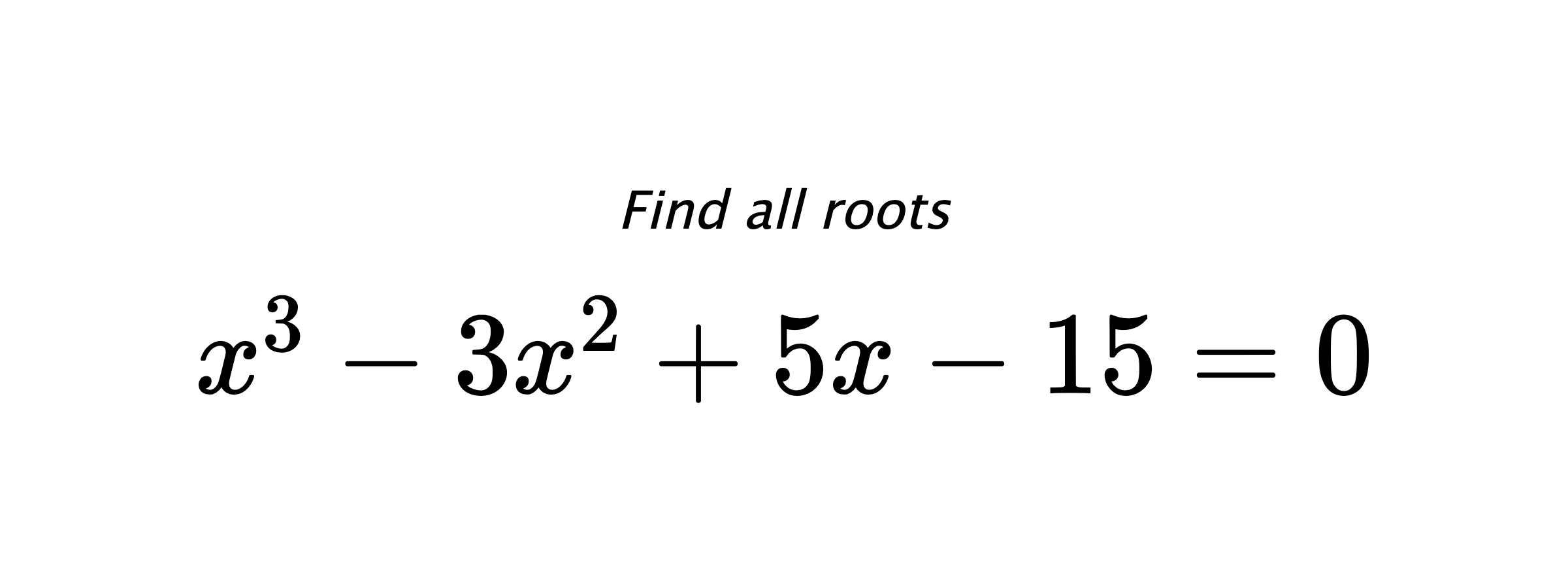 Find all roots $ x^{3}-3x^{2}+5x-15=0 $
