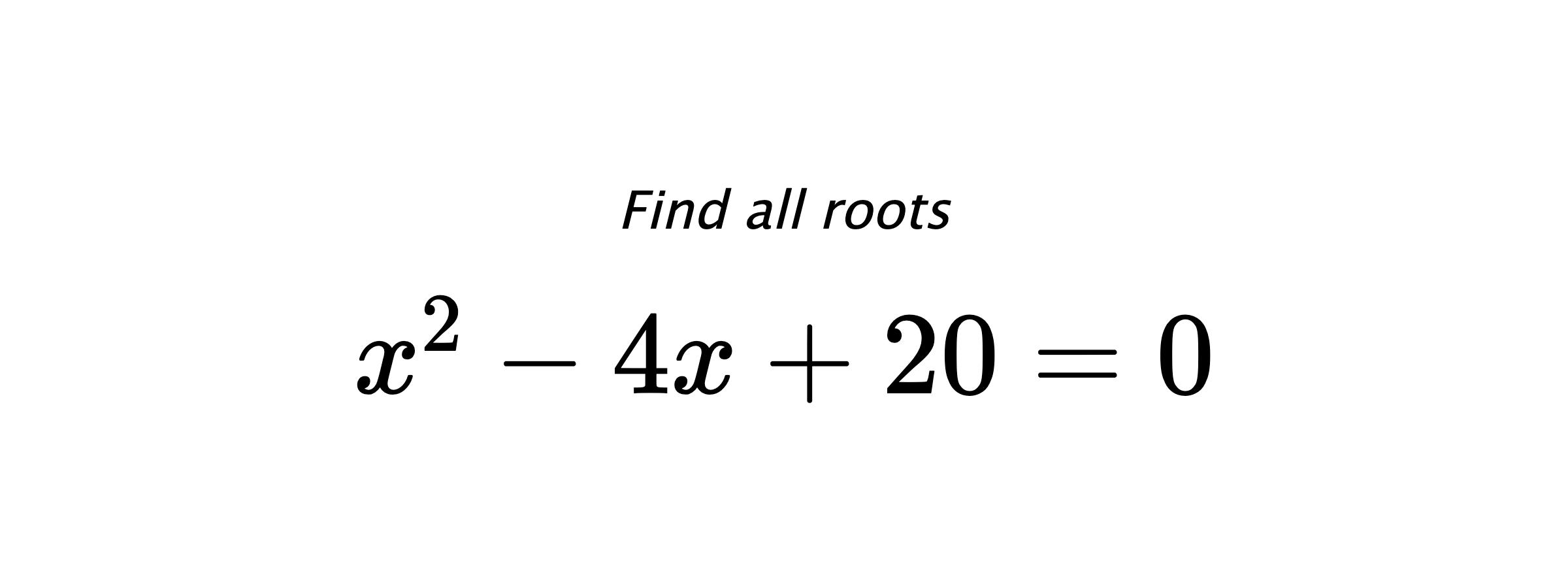 Find all roots $ x^{2}-4x+20=0 $