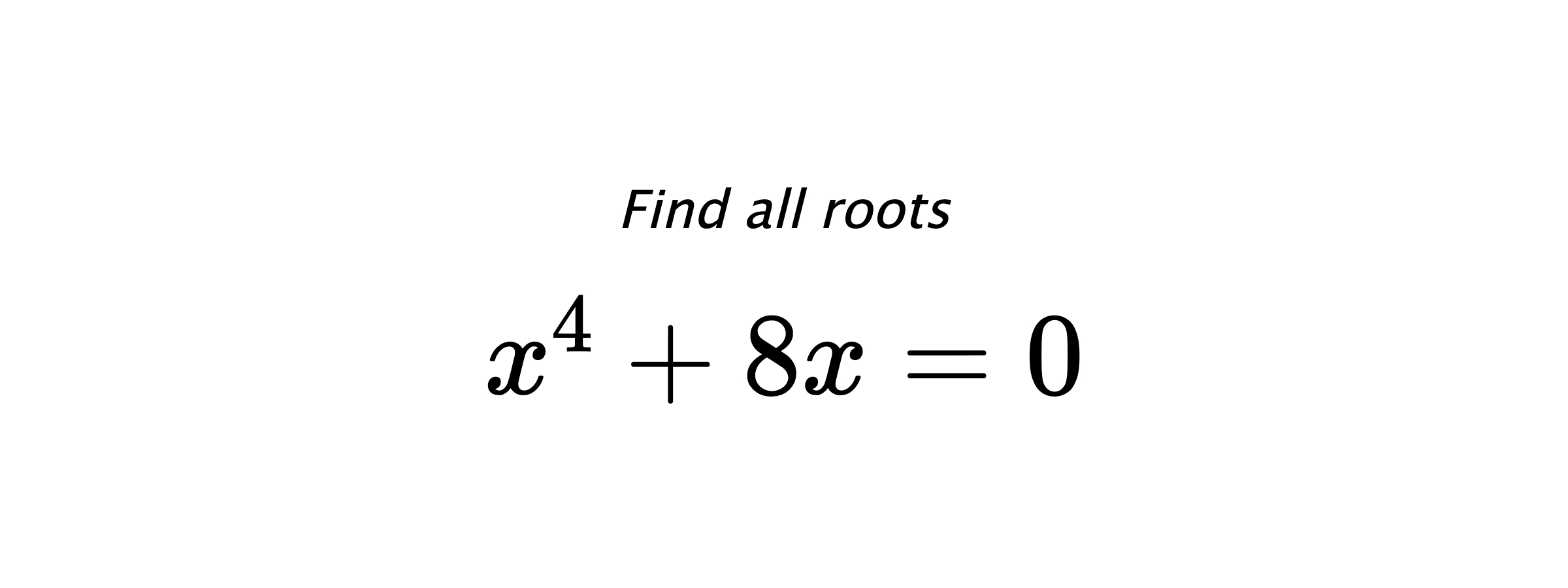 Find all roots $ x^{4}+8x=0 $