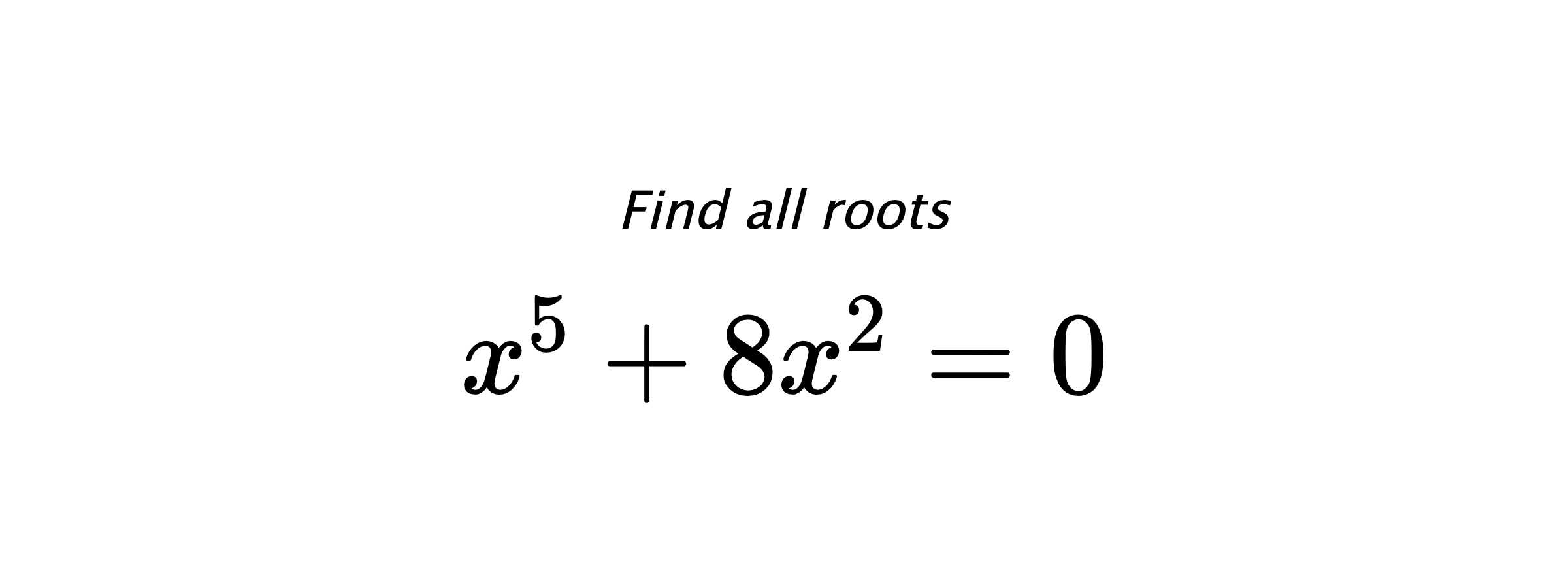 Find all roots $ x^{5}+8x^{2}=0 $