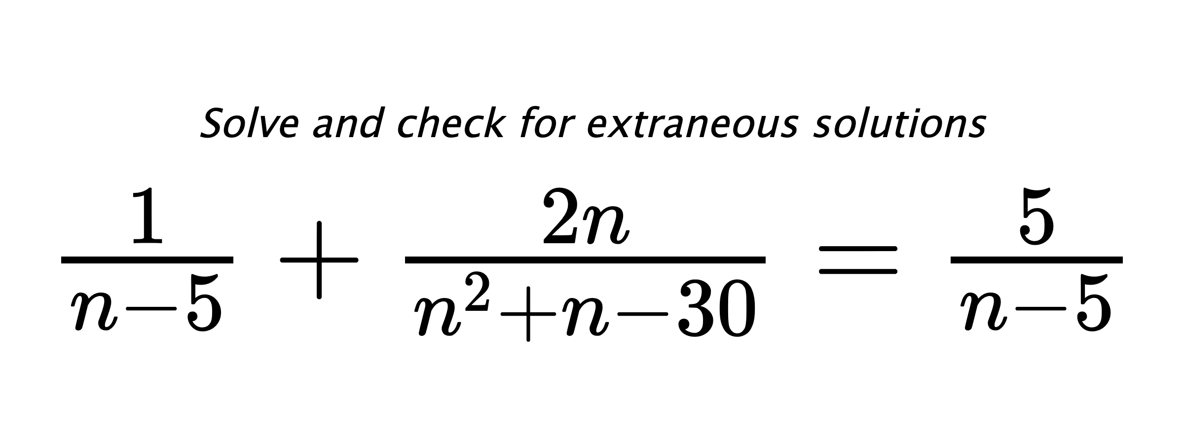 Solve and check for extraneous solutions $ \frac{1}{n-5}+\frac{2n}{n^2+n-30}=\frac{5}{n-5} $