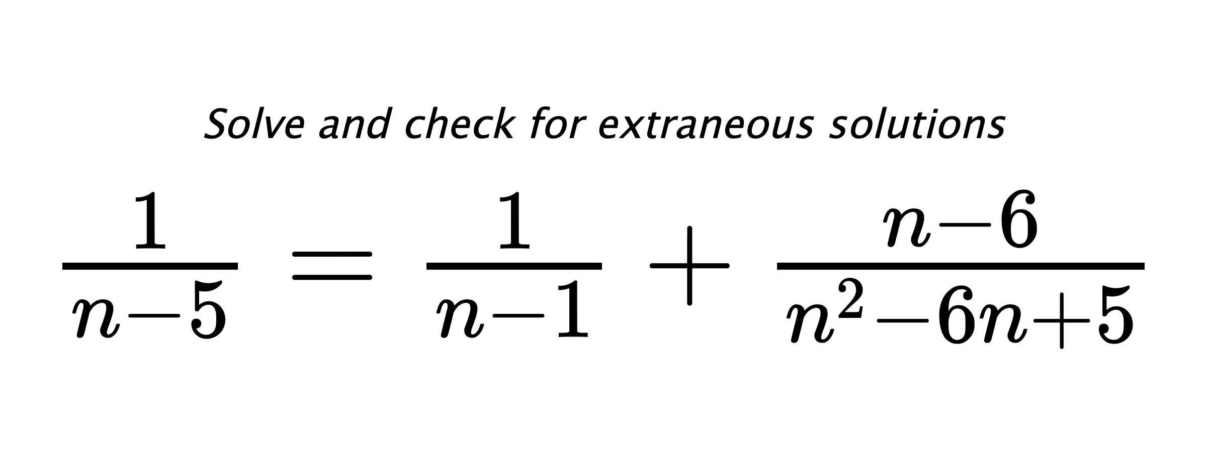 Solve and check for extraneous solutions $ \frac{1}{n-5}=\frac{1}{n-1}+\frac{n-6}{n^2-6n+5} $