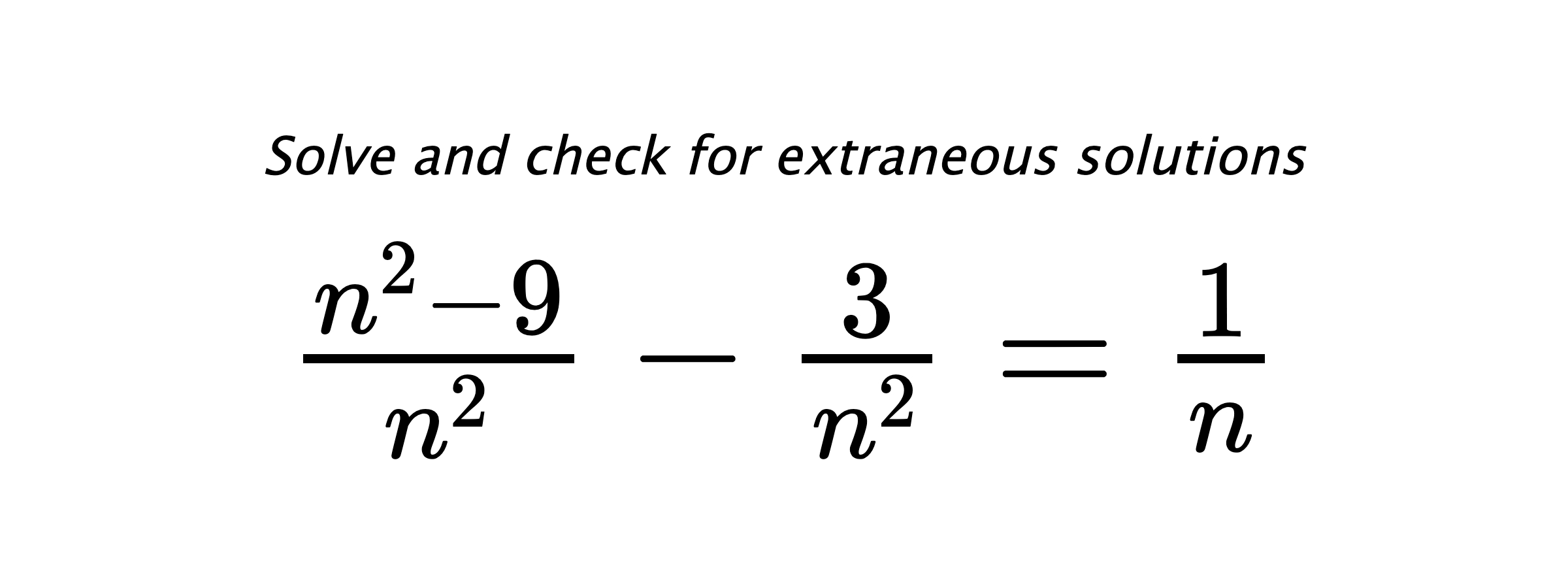 Solve and check for extraneous solutions $ \frac{n^2-9}{n^2}-\frac{3}{n^2}=\frac{1}{n} $