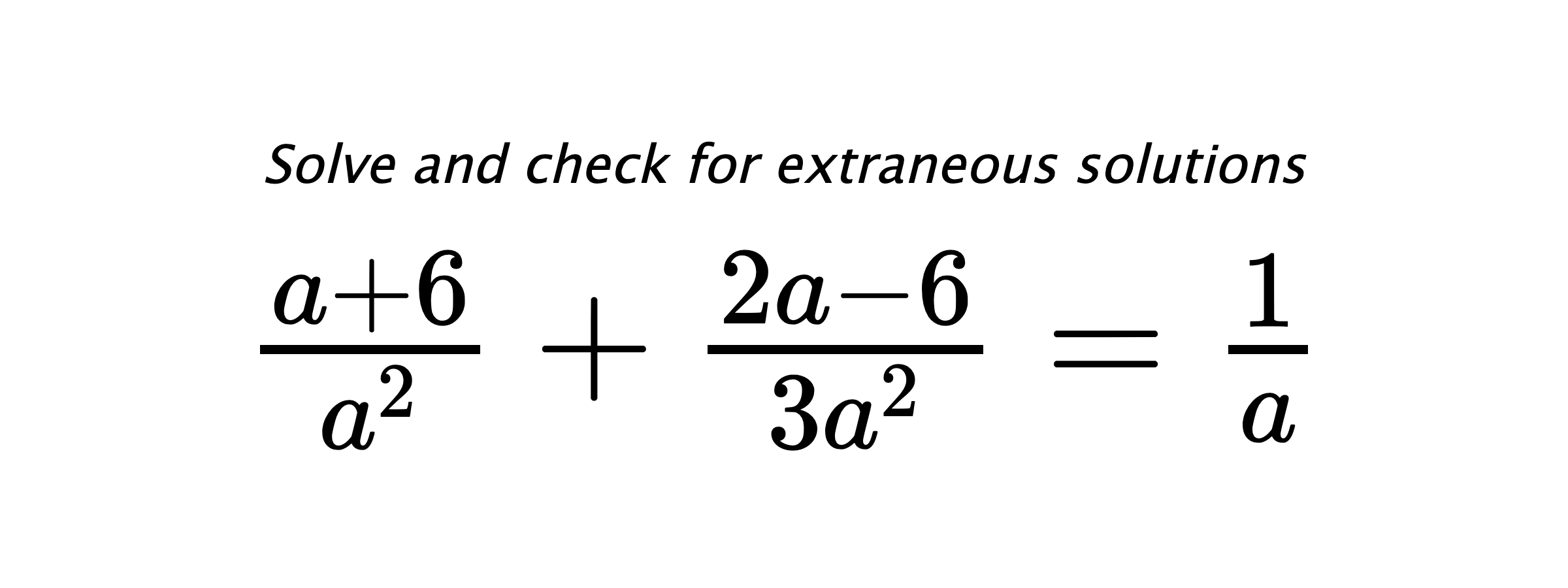 Solve and check for extraneous solutions $ \frac{a+6}{a^2}+\frac{2a-6}{3a^2}=\frac{1}{a} $