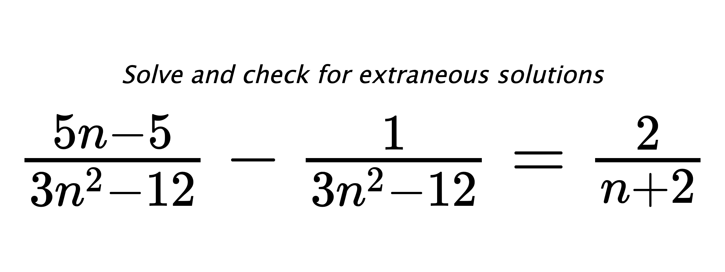Solve and check for extraneous solutions $ \frac{5n-5}{3n^2-12}-\frac{1}{3n^2-12}=\frac{2}{n+2} $