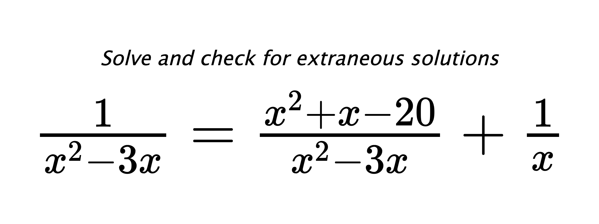 Solve and check for extraneous solutions $ \frac{1}{x^2-3x}=\frac{x^2+x-20}{x^2-3x}+\frac{1}{x} $
