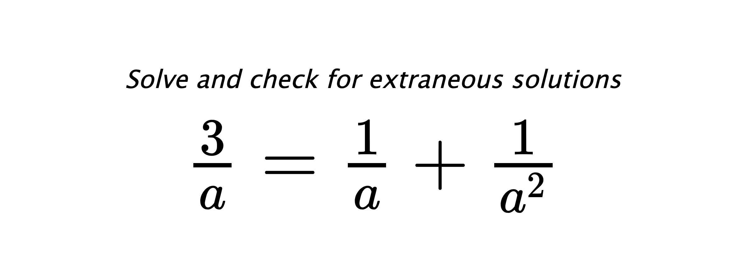 Solve and check for extraneous solutions $ \frac{3}{a}=\frac{1}{a}+\frac{1}{a^2} $