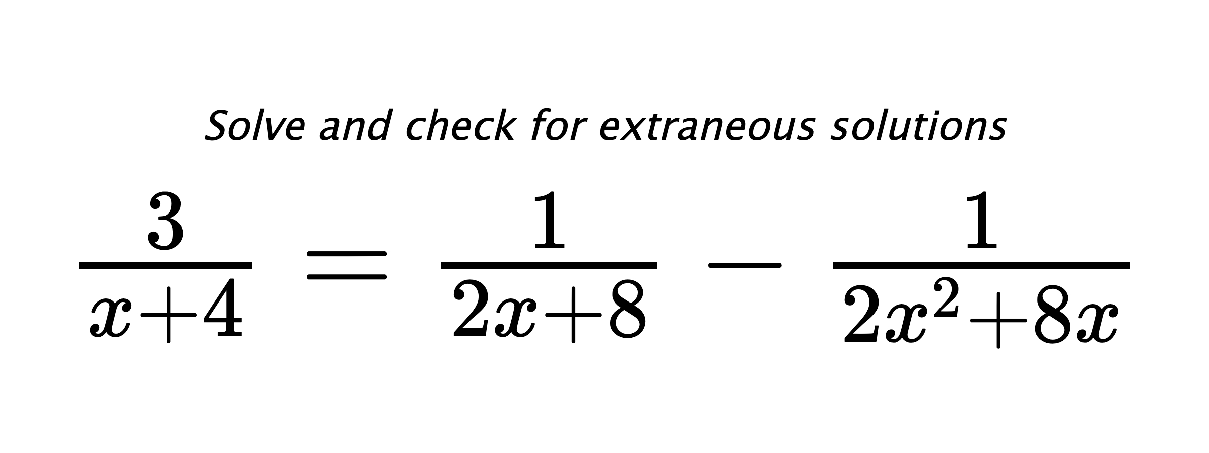 Solve and check for extraneous solutions $ \frac{3}{x+4}=\frac{1}{2x+8}-\frac{1}{2x^2+8x} $