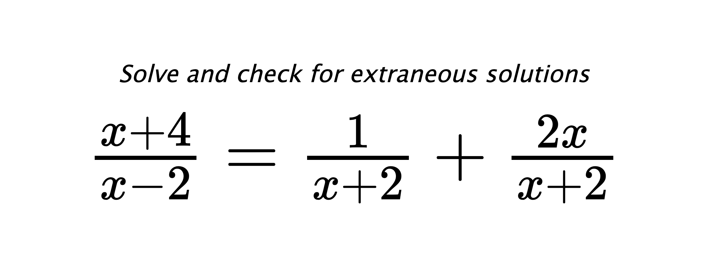 Solve and check for extraneous solutions $ \frac{x+4}{x-2}=\frac{1}{x+2}+\frac{2x}{x+2} $