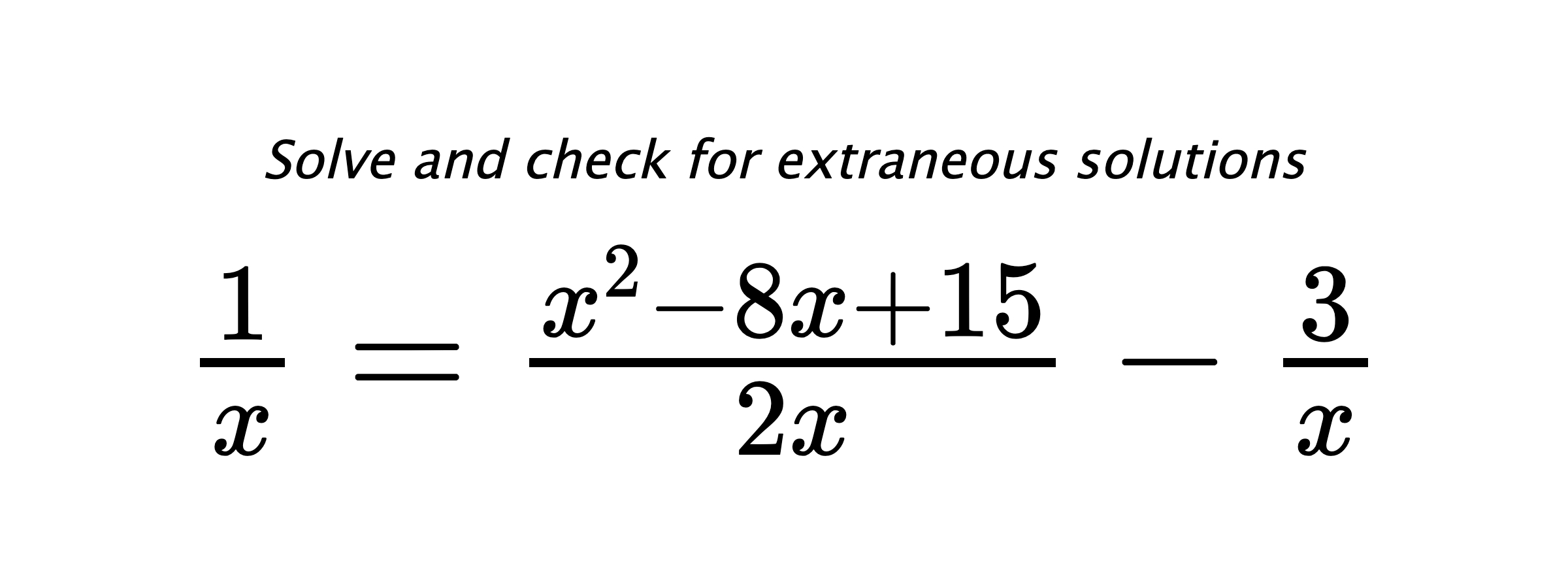 Solve and check for extraneous solutions $ \frac{1}{x}=\frac{x^2-8x+15}{2x}-\frac{3}{x} $